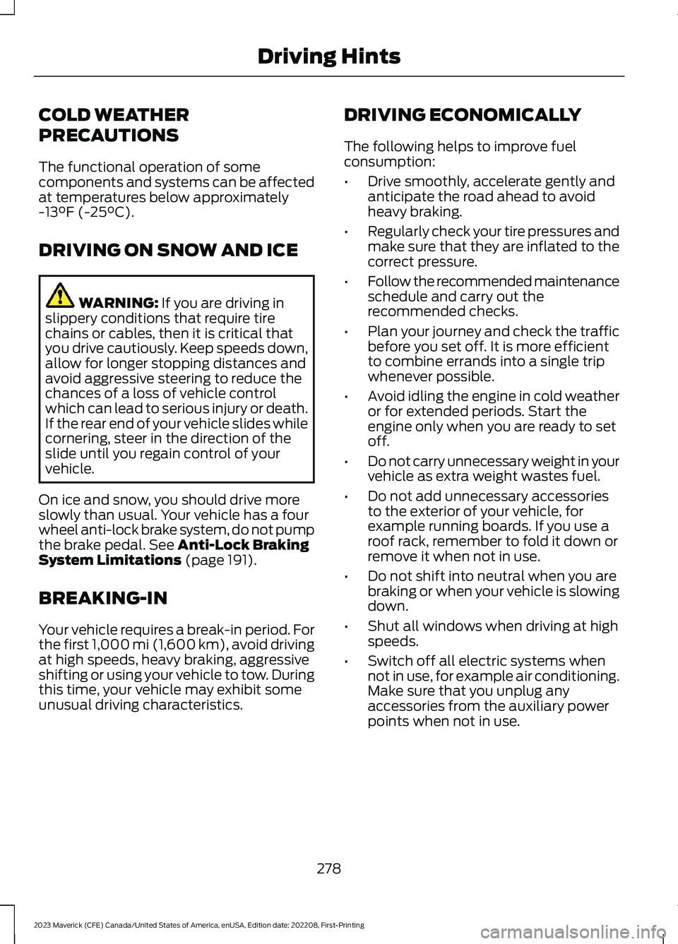 FORD MAVERICK 2023  Owners Manual COLD WEATHER
PRECAUTIONS
The functional operation of somecomponents and systems can be affectedat temperatures below approximately-13°F (-25°C).
DRIVING ON SNOW AND ICE
WARNING: If you are driving i