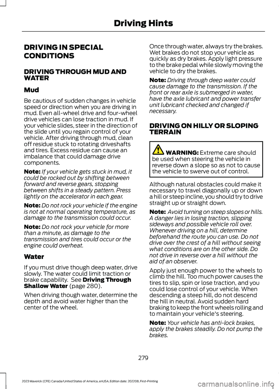 FORD MAVERICK 2023  Owners Manual DRIVING IN SPECIAL
CONDITIONS
DRIVING THROUGH MUD ANDWATER
Mud
Be cautious of sudden changes in vehiclespeed or direction when you are driving inmud. Even all-wheel drive and four-wheeldrive vehicles 