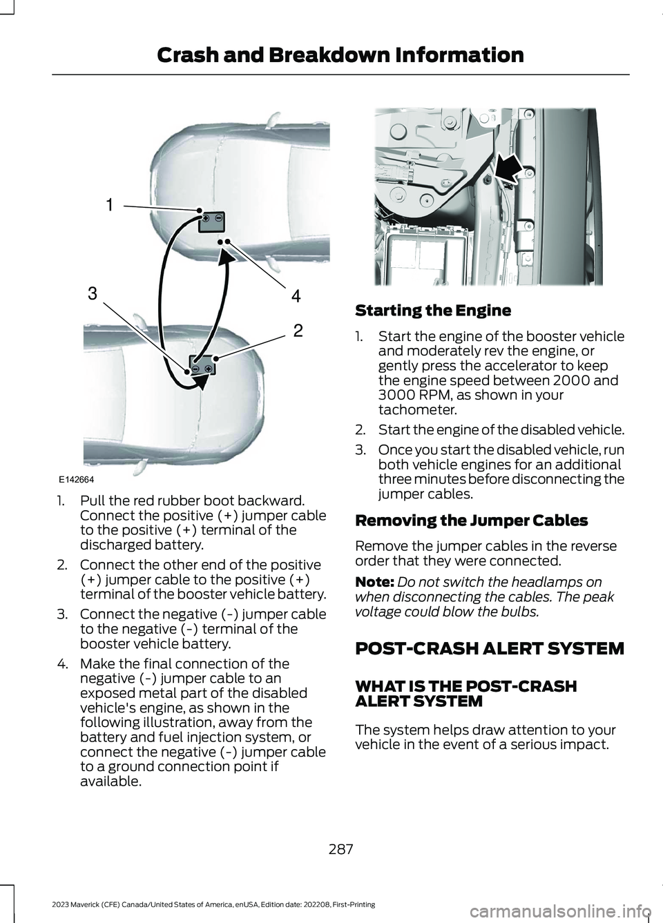 FORD MAVERICK 2023  Owners Manual 1.Pull the red rubber boot backward.Connect the positive (+) jumper cableto the positive (+) terminal of thedischarged battery.
2.Connect the other end of the positive(+) jumper cable to the positive 