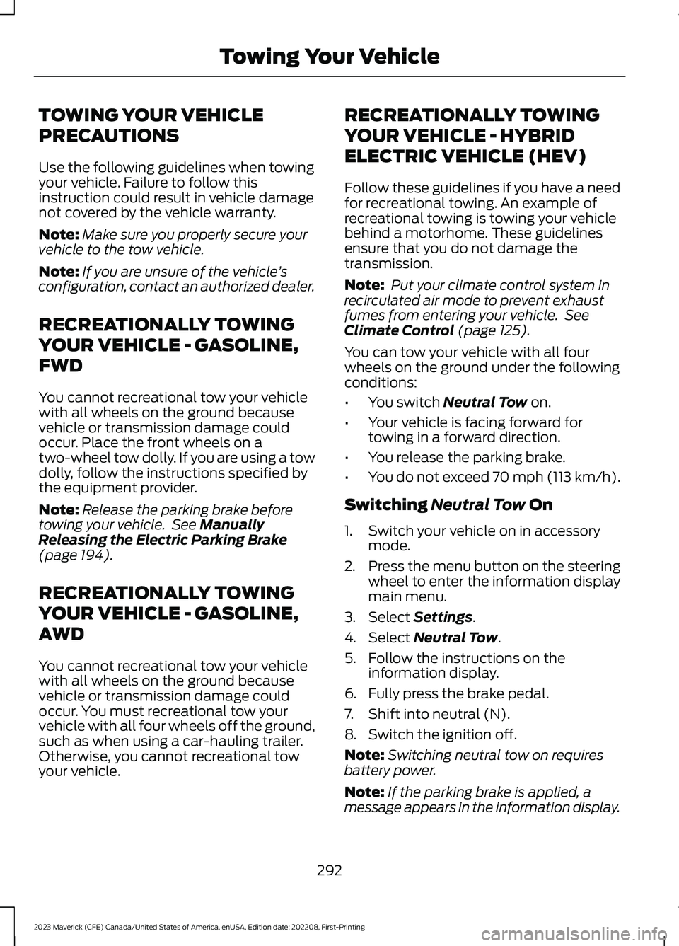 FORD MAVERICK 2023  Owners Manual TOWING YOUR VEHICLE
PRECAUTIONS
Use the following guidelines when towingyour vehicle. Failure to follow thisinstruction could result in vehicle damagenot covered by the vehicle warranty.
Note:Make sur