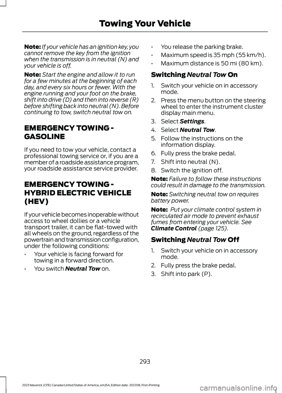 FORD MAVERICK 2023  Owners Manual Note:If your vehicle has an ignition key, youcannot remove the key from the ignitionwhen the transmission is in neutral (N) andyour vehicle is off.
Note:Start the engine and allow it to runfor a few m