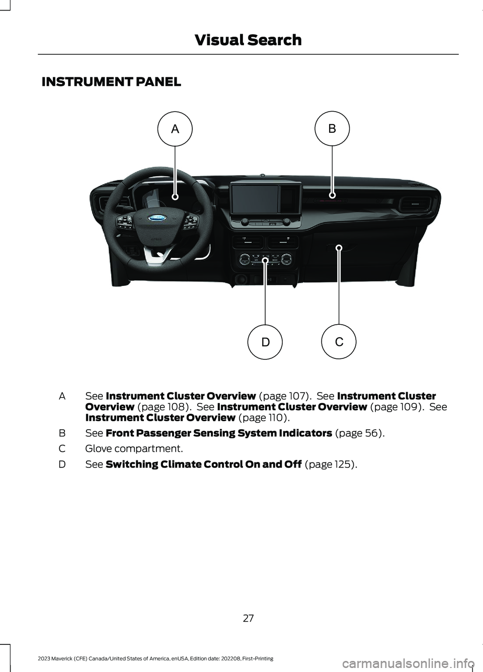 FORD MAVERICK 2023 Owners Guide INSTRUMENT PANEL
See Instrument Cluster Overview (page 107). See Instrument ClusterOverview (page 108). See Instrument Cluster Overview (page 109). SeeInstrument Cluster Overview (page 110).
A
See Fro