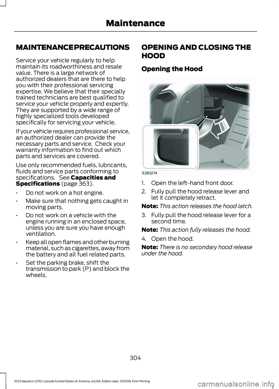 FORD MAVERICK 2023 Owners Manual MAINTENANCE PRECAUTIONS
Service your vehicle regularly to helpmaintain its roadworthiness and resalevalue. There is a large network ofauthorized dealers that are there to helpyou with their profession FORD MAVERICK 2023 Owners Manual MAINTENANCE PRECAUTIONS
Service your vehicle regularly to helpmaintain its roadworthiness and resalevalue. There is a large network ofauthorized dealers that are there to helpyou with their profession