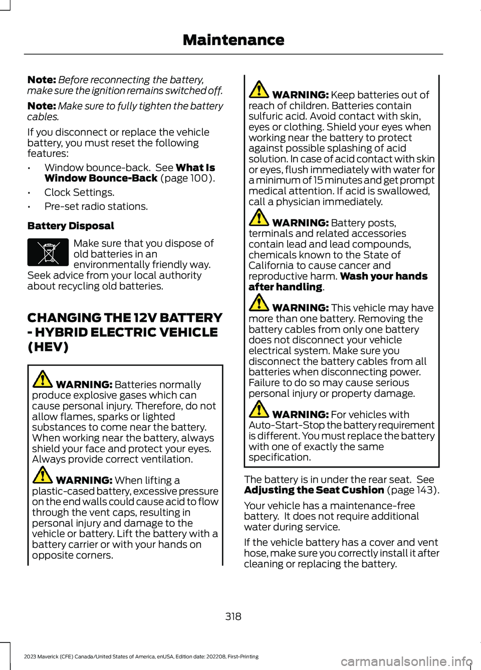 FORD MAVERICK 2023 Owners Manual Note:Before reconnecting the battery,make sure the ignition remains switched off.
Note:Make sure to fully tighten the batterycables.
If you disconnect or replace the vehiclebattery, you must reset the FORD MAVERICK 2023 Owners Manual Note:Before reconnecting the battery,make sure the ignition remains switched off.
Note:Make sure to fully tighten the batterycables.
If you disconnect or replace the vehiclebattery, you must reset the