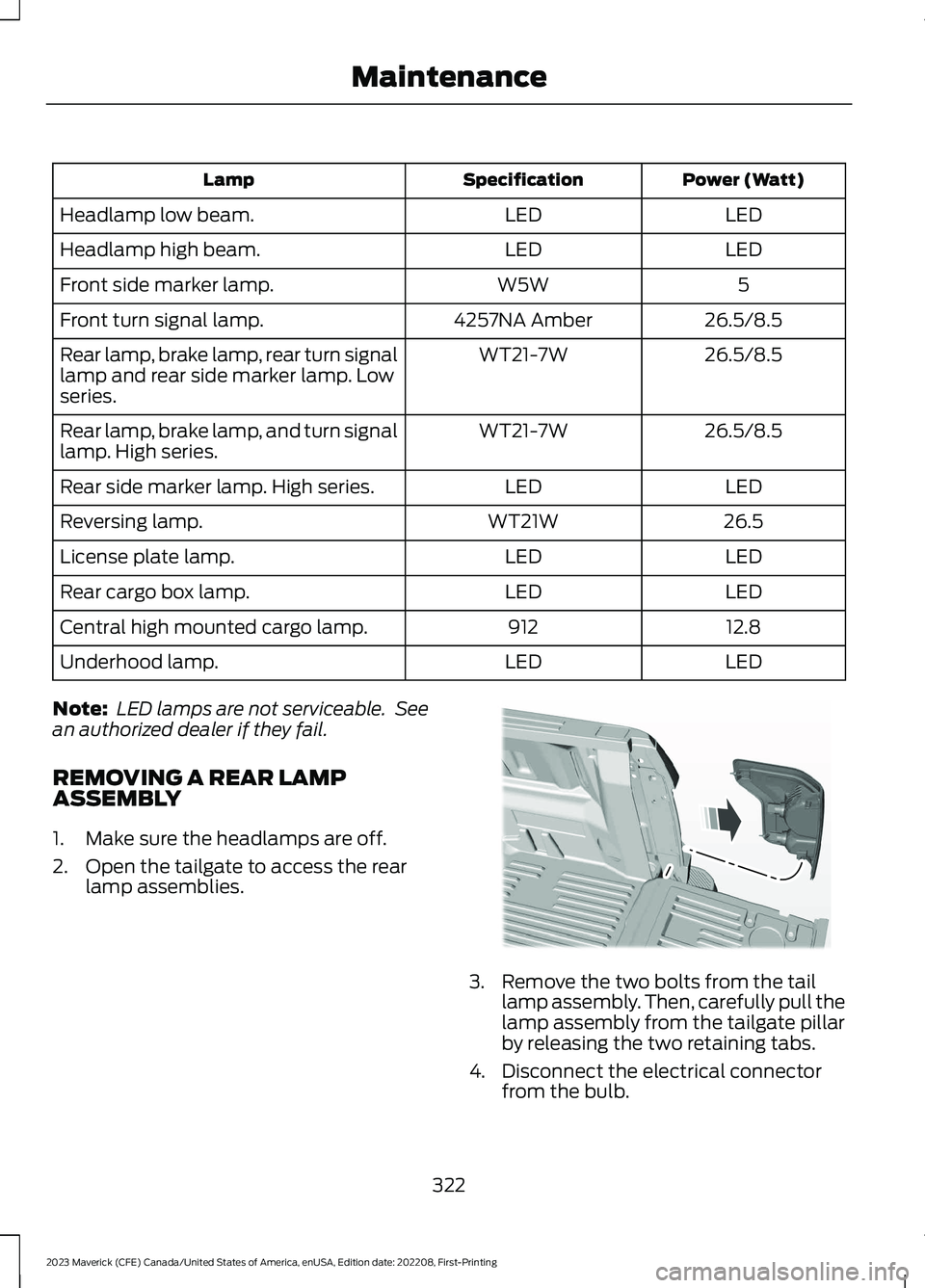 FORD MAVERICK 2023  Owners Manual Power (Watt)SpecificationLamp
LEDLEDHeadlamp low beam.
LEDLEDHeadlamp high beam.
5W5WFront side marker lamp.
26.5/8.54257NA AmberFront turn signal lamp.
26.5/8.5WT21-7WRear lamp, brake lamp, rear turn