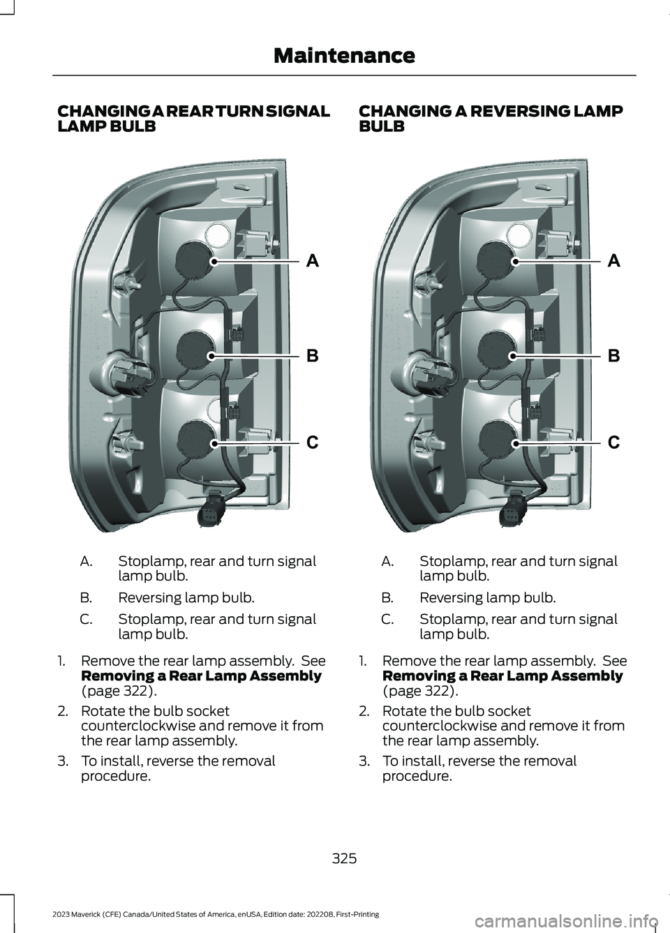 FORD MAVERICK 2023  Owners Manual CHANGING A REAR TURN SIGNALLAMP BULB
Stoplamp, rear and turn signallamp bulb.A.
Reversing lamp bulb.B.
Stoplamp, rear and turn signallamp bulb.C.
1.Remove the rear lamp assembly. SeeRemoving a Rear La