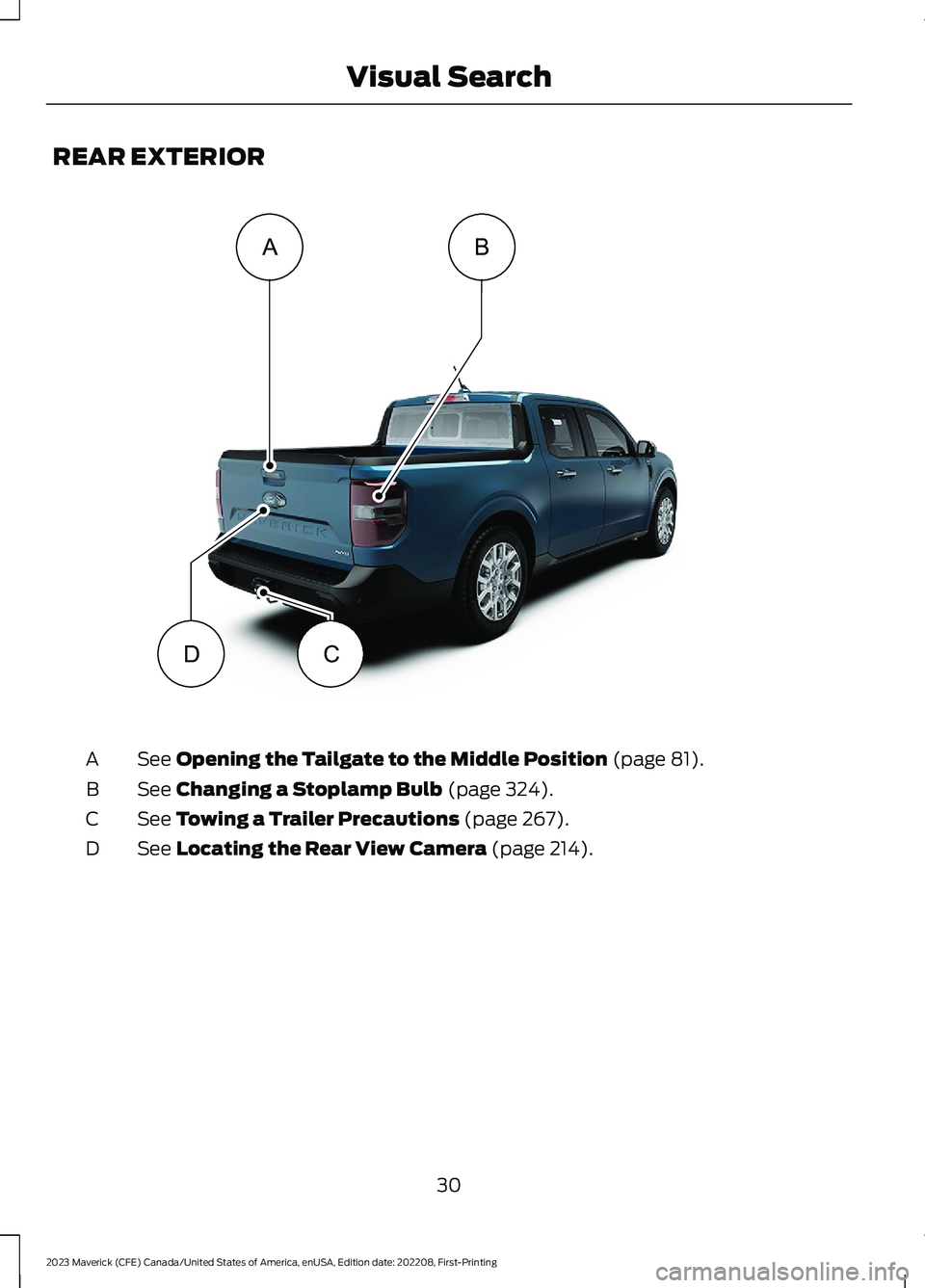 FORD MAVERICK 2023 Owners Guide REAR EXTERIOR
See Opening the Tailgate to the Middle Position (page 81).A
See Changing a Stoplamp Bulb (page 324).B
See Towing a Trailer Precautions (page 267).C
See Locating the Rear View Camera (pag