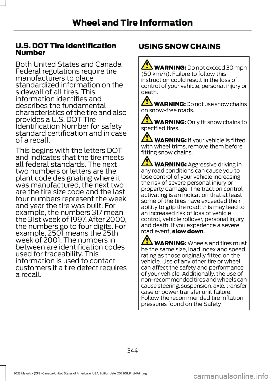 FORD MAVERICK 2023 Owners Manual U.S. DOT Tire IdentificationNumber
Both United States and CanadaFederal regulations require tiremanufacturers to placestandardized information on thesidewall of all tires. Thisinformation identifies a FORD MAVERICK 2023 Owners Manual U.S. DOT Tire IdentificationNumber
Both United States and CanadaFederal regulations require tiremanufacturers to placestandardized information on thesidewall of all tires. Thisinformation identifies a