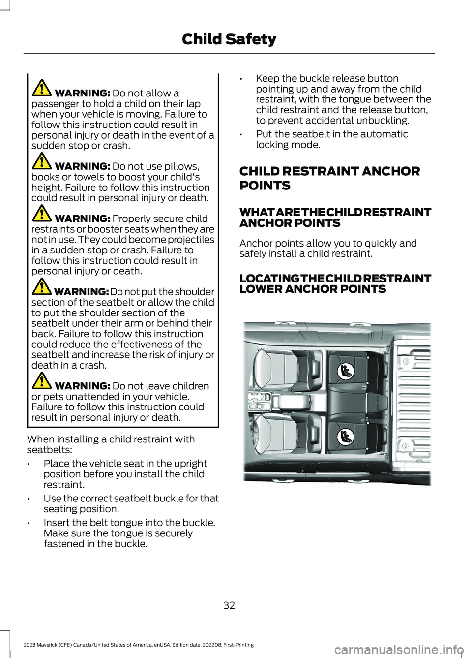 FORD MAVERICK 2023 Owners Guide WARNING: Do not allow apassenger to hold a child on their lapwhen your vehicle is moving. Failure tofollow this instruction could result inpersonal injury or death in the event of asudden stop or cras