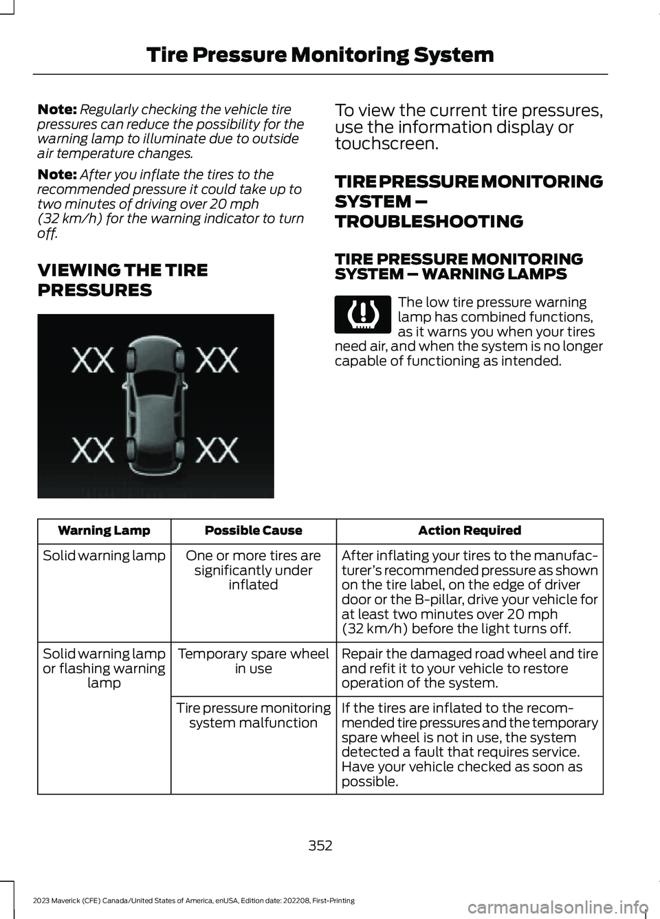 FORD MAVERICK 2023  Owners Manual Note:Regularly checking the vehicle tirepressures can reduce the possibility for thewarning lamp to illuminate due to outsideair temperature changes.
Note:After you inflate the tires to therecommended