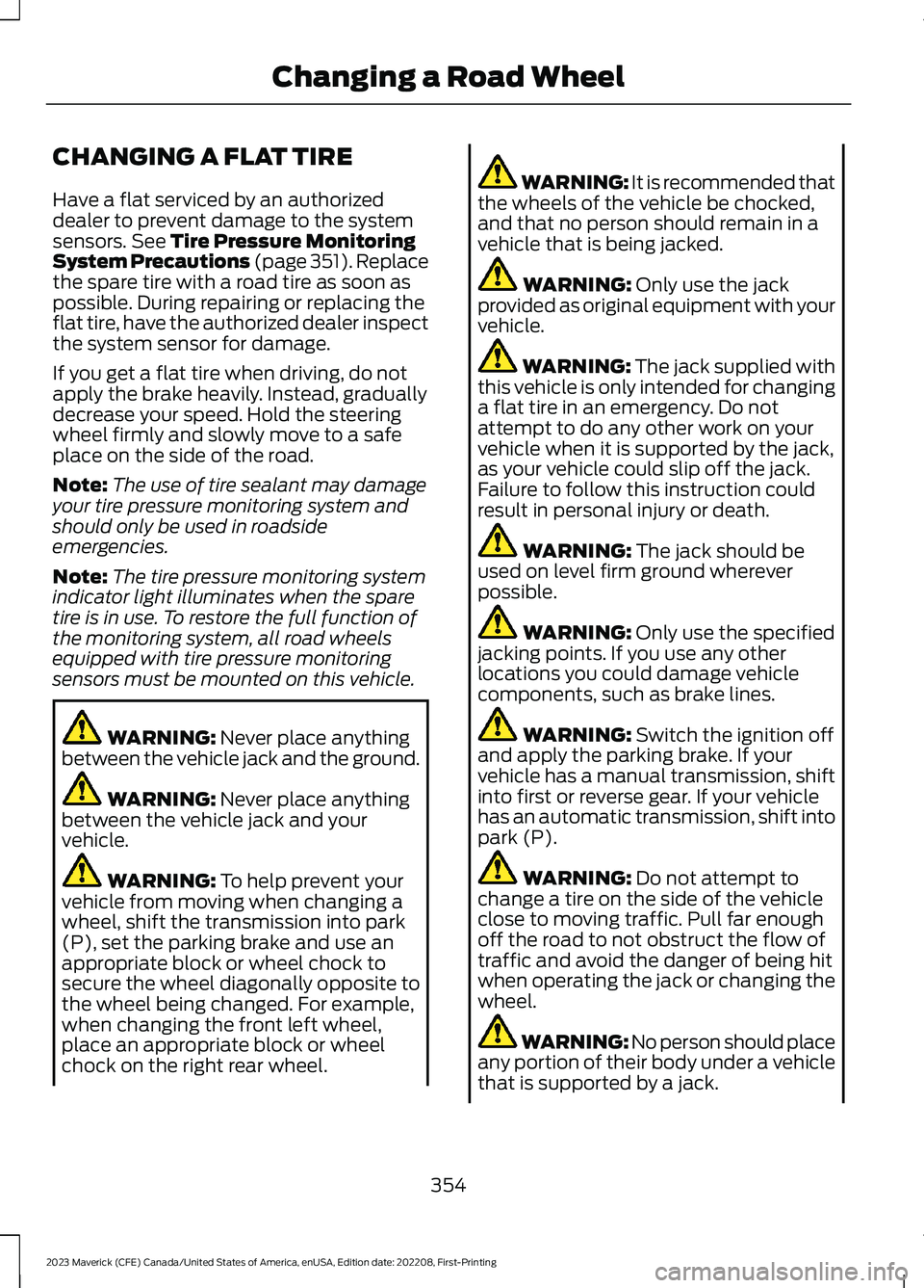 FORD MAVERICK 2023  Owners Manual CHANGING A FLAT TIRE
Have a flat serviced by an authorizeddealer to prevent damage to the systemsensors. See Tire Pressure MonitoringSystem Precautions (page 351).Replacethe spare tire with a road tir