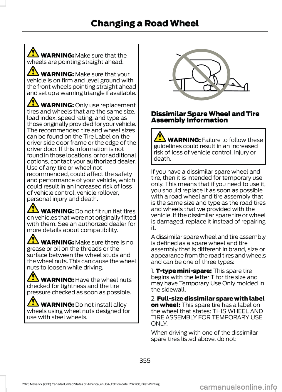 FORD MAVERICK 2023  Owners Manual WARNING: Make sure that thewheels are pointing straight ahead.
WARNING: Make sure that yourvehicle is on firm and level ground withthe front wheels pointing straight aheadand set up a warning triangle