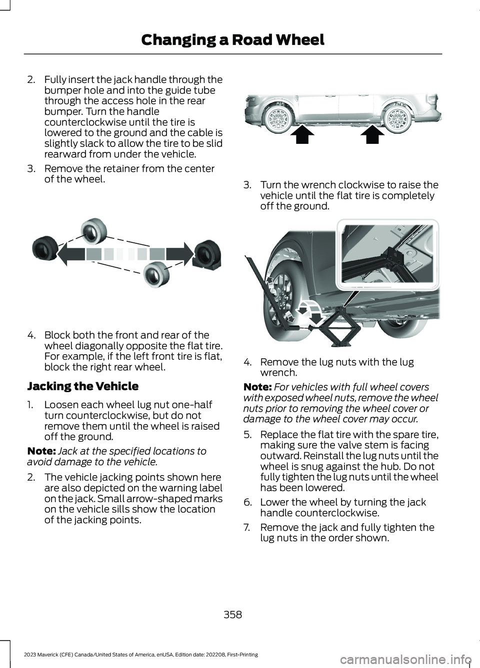FORD MAVERICK 2023 Owners Manual 2.Fully insert the jack handle through thebumper hole and into the guide tubethrough the access hole in the rearbumper. Turn the handlecounterclockwise until the tire islowered to the ground and the c FORD MAVERICK 2023 Owners Manual 2.Fully insert the jack handle through thebumper hole and into the guide tubethrough the access hole in the rearbumper. Turn the handlecounterclockwise until the tire islowered to the ground and the c