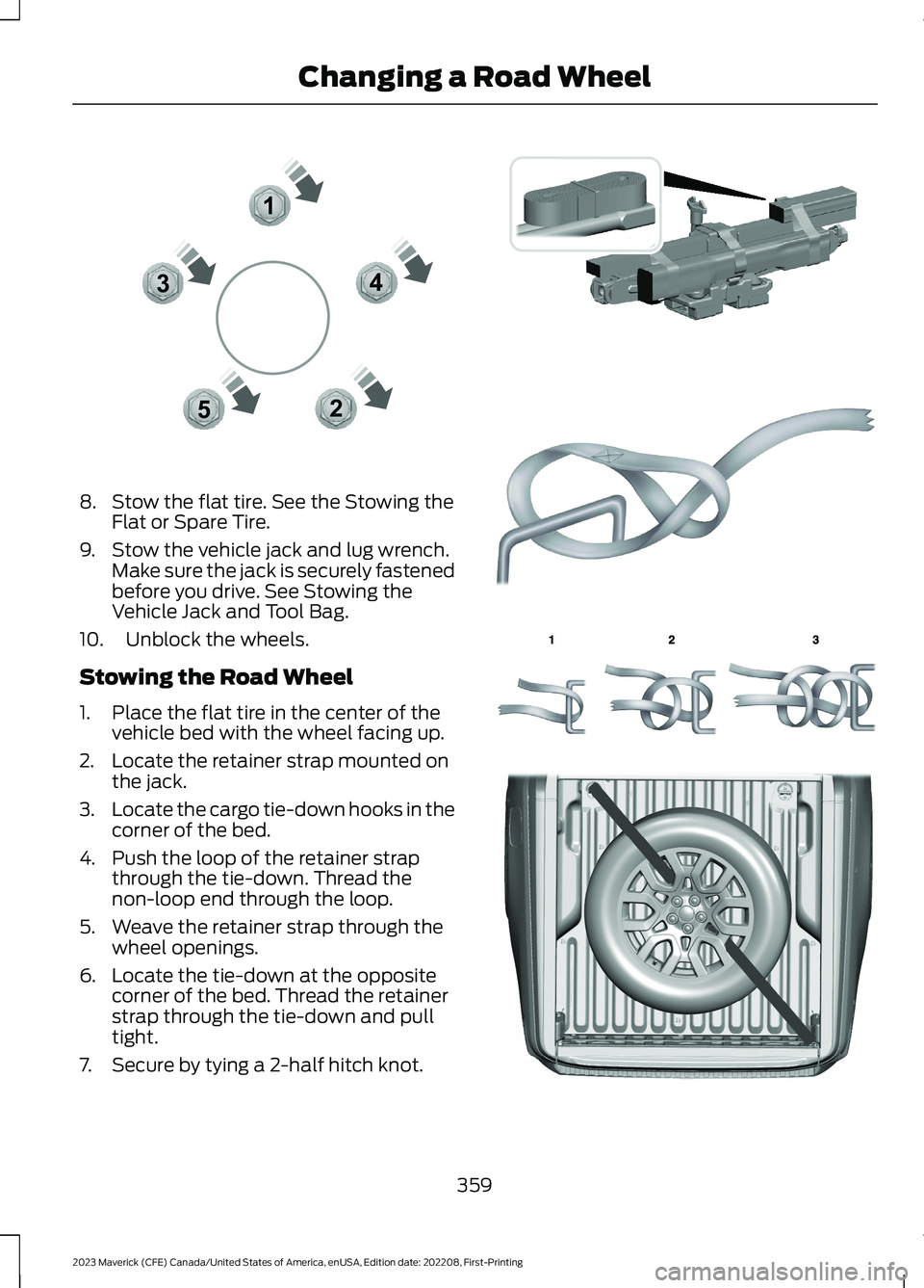 FORD MAVERICK 2023 Owners Manual 8.Stow the flat tire. See the Stowing theFlat or Spare Tire.
9.Stow the vehicle jack and lug wrench.Make sure the jack is securely fastenedbefore you drive. See Stowing theVehicle Jack and Tool Bag.
1 FORD MAVERICK 2023 Owners Manual 8.Stow the flat tire. See the Stowing theFlat or Spare Tire.
9.Stow the vehicle jack and lug wrench.Make sure the jack is securely fastenedbefore you drive. See Stowing theVehicle Jack and Tool Bag.
1
