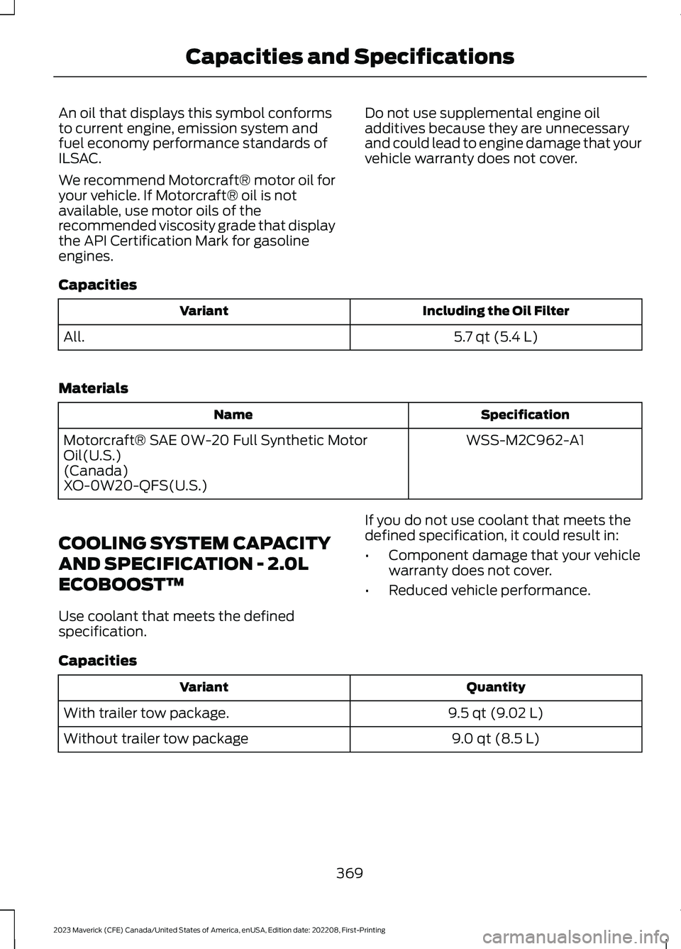 FORD MAVERICK 2023 Owners Manual An oil that displays this symbol conformsto current engine, emission system andfuel economy performance standards ofILSAC.
We recommend Motorcraft® motor oil foryour vehicle. If Motorcraft® oil is n FORD MAVERICK 2023 Owners Manual An oil that displays this symbol conformsto current engine, emission system andfuel economy performance standards ofILSAC.
We recommend Motorcraft® motor oil foryour vehicle. If Motorcraft® oil is n