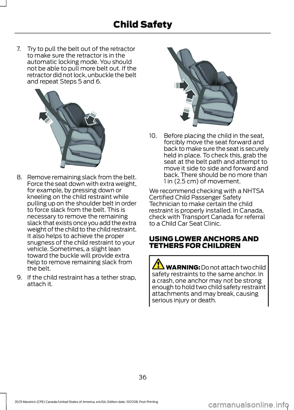 FORD MAVERICK 2023 Owners Guide 7.Try to pull the belt out of the retractorto make sure the retractor is in theautomatic locking mode. You shouldnot be able to pull more belt out. If theretractor did not lock, unbuckle the beltand r