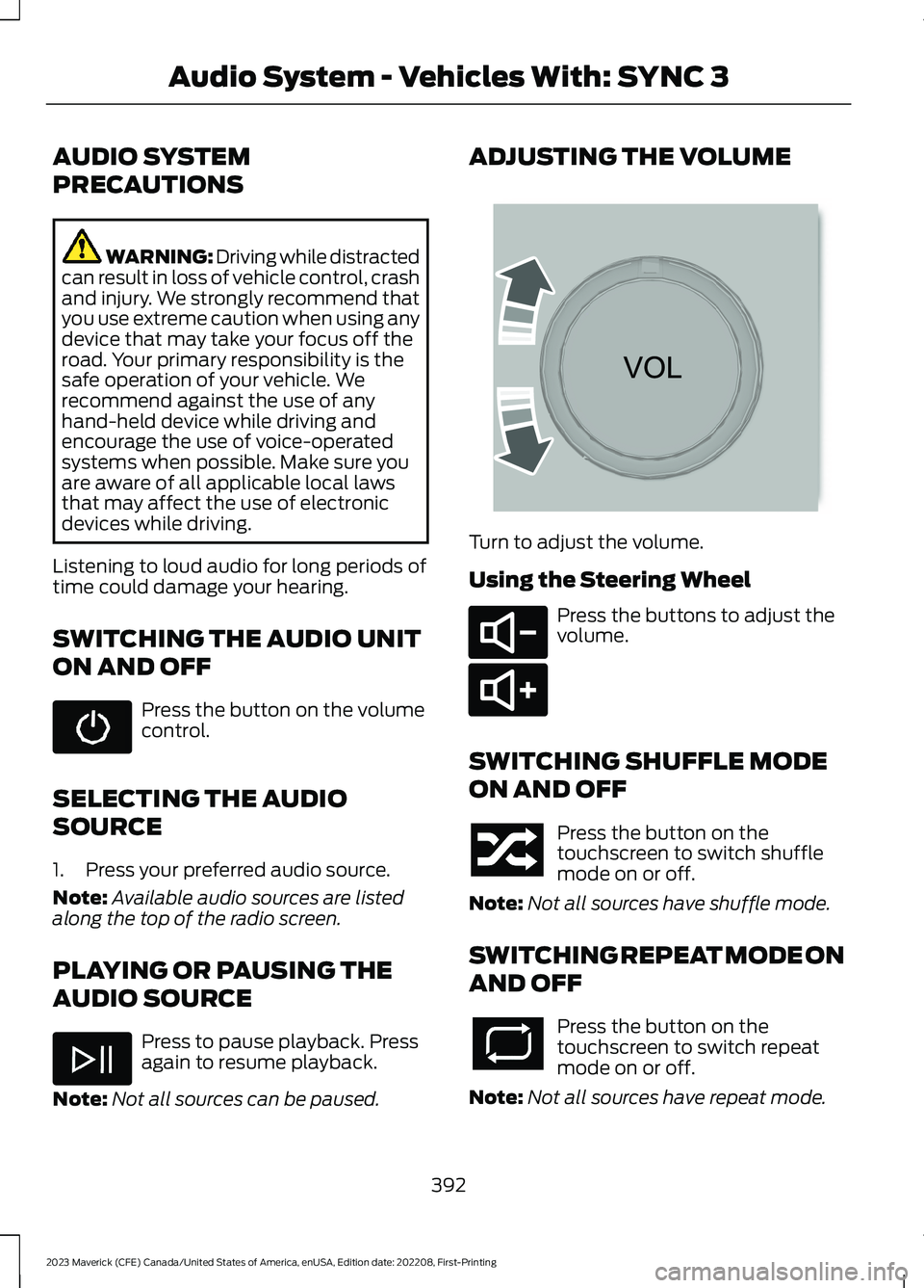 FORD MAVERICK 2023 Owners Manual AUDIO SYSTEM
PRECAUTIONS
WARNING: Driving while distractedcan result in loss of vehicle control, crashand injury. We strongly recommend thatyou use extreme caution when using anydevice that may take y FORD MAVERICK 2023 Owners Manual AUDIO SYSTEM
PRECAUTIONS
WARNING: Driving while distractedcan result in loss of vehicle control, crashand injury. We strongly recommend thatyou use extreme caution when using anydevice that may take y
