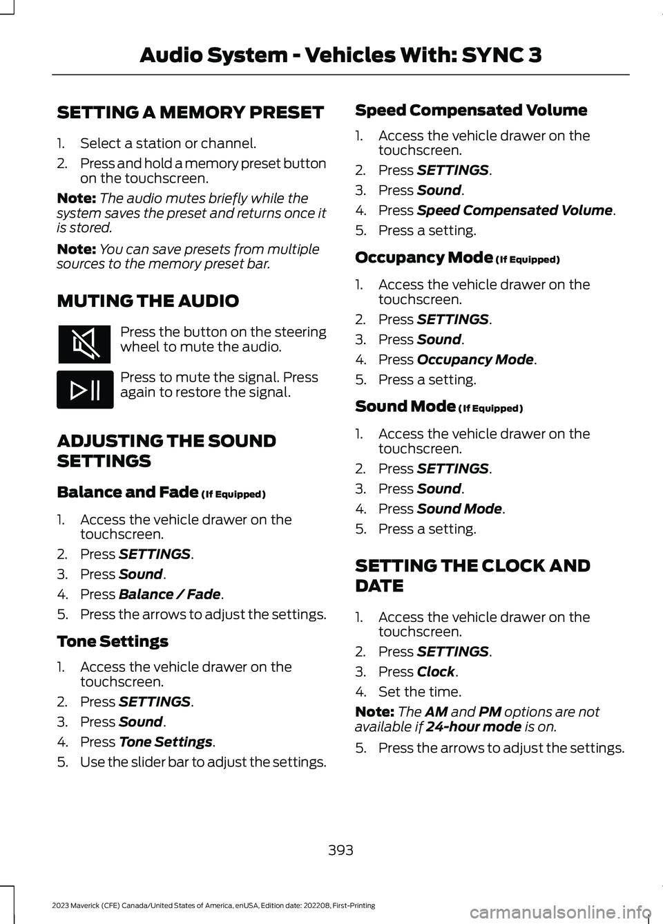 FORD MAVERICK 2023 Owners Manual SETTING A MEMORY PRESET
1.Select a station or channel.
2.Press and hold a memory preset buttonon the touchscreen.
Note:The audio mutes briefly while thesystem saves the preset and returns once itis st FORD MAVERICK 2023 Owners Manual SETTING A MEMORY PRESET
1.Select a station or channel.
2.Press and hold a memory preset buttonon the touchscreen.
Note:The audio mutes briefly while thesystem saves the preset and returns once itis st