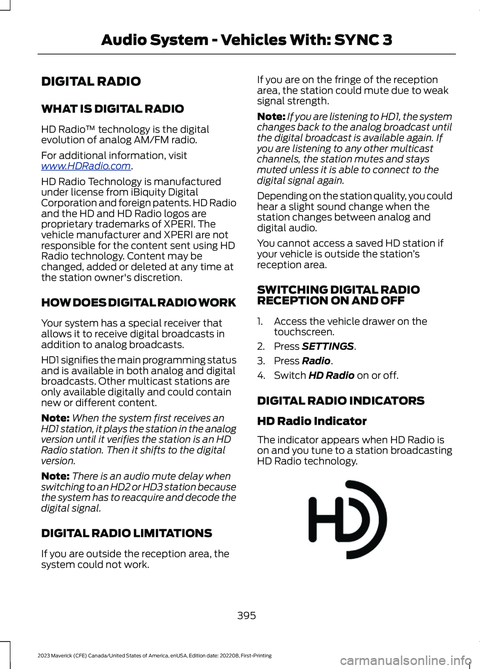 FORD MAVERICK 2023 Owners Manual DIGITAL RADIO
WHAT IS DIGITAL RADIO
HD Radio™ technology is the digitalevolution of analog AM/FM radio.
For additional information, visitwww.HDRadio.com.
HD Radio Technology is manufacturedunder lic FORD MAVERICK 2023 Owners Manual DIGITAL RADIO
WHAT IS DIGITAL RADIO
HD Radio™ technology is the digitalevolution of analog AM/FM radio.
For additional information, visitwww.HDRadio.com.
HD Radio Technology is manufacturedunder lic