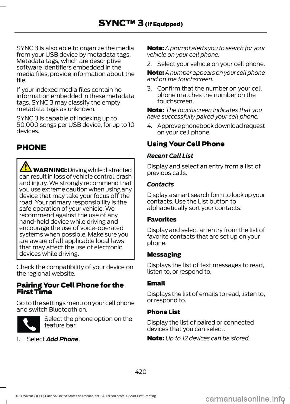FORD MAVERICK 2023 Owners Manual SYNC 3 is also able to organize the mediafrom your USB device by metadata tags.Metadata tags, which are descriptivesoftware identifiers embedded in themedia files, provide information about thefile.
I FORD MAVERICK 2023 Owners Manual SYNC 3 is also able to organize the mediafrom your USB device by metadata tags.Metadata tags, which are descriptivesoftware identifiers embedded in themedia files, provide information about thefile.
I