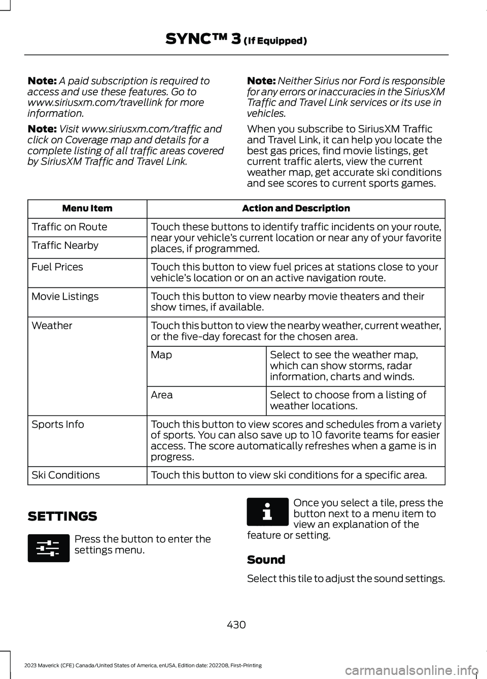 FORD MAVERICK 2023 Owners Manual Note:A paid subscription is required toaccess and use these features. Go towww.siriusxm.com/travellink for moreinformation.
Note:Visit www.siriusxm.com/traffic andclick on Coverage map and details for FORD MAVERICK 2023 Owners Manual Note:A paid subscription is required toaccess and use these features. Go towww.siriusxm.com/travellink for moreinformation.
Note:Visit www.siriusxm.com/traffic andclick on Coverage map and details for