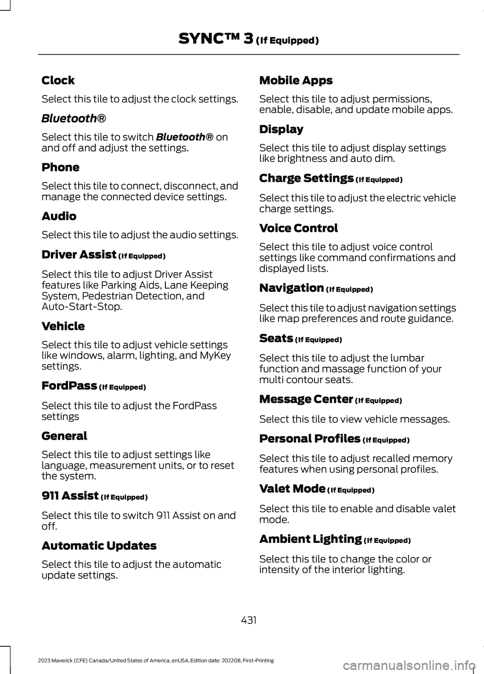 FORD MAVERICK 2023 Owners Manual Clock
Select this tile to adjust the clock settings.
Bluetooth®
Select this tile to switch Bluetooth® onand off and adjust the settings.
Phone
Select this tile to connect, disconnect, andmanage the FORD MAVERICK 2023 Owners Manual Clock
Select this tile to adjust the clock settings.
Bluetooth®
Select this tile to switch Bluetooth® onand off and adjust the settings.
Phone
Select this tile to connect, disconnect, andmanage the