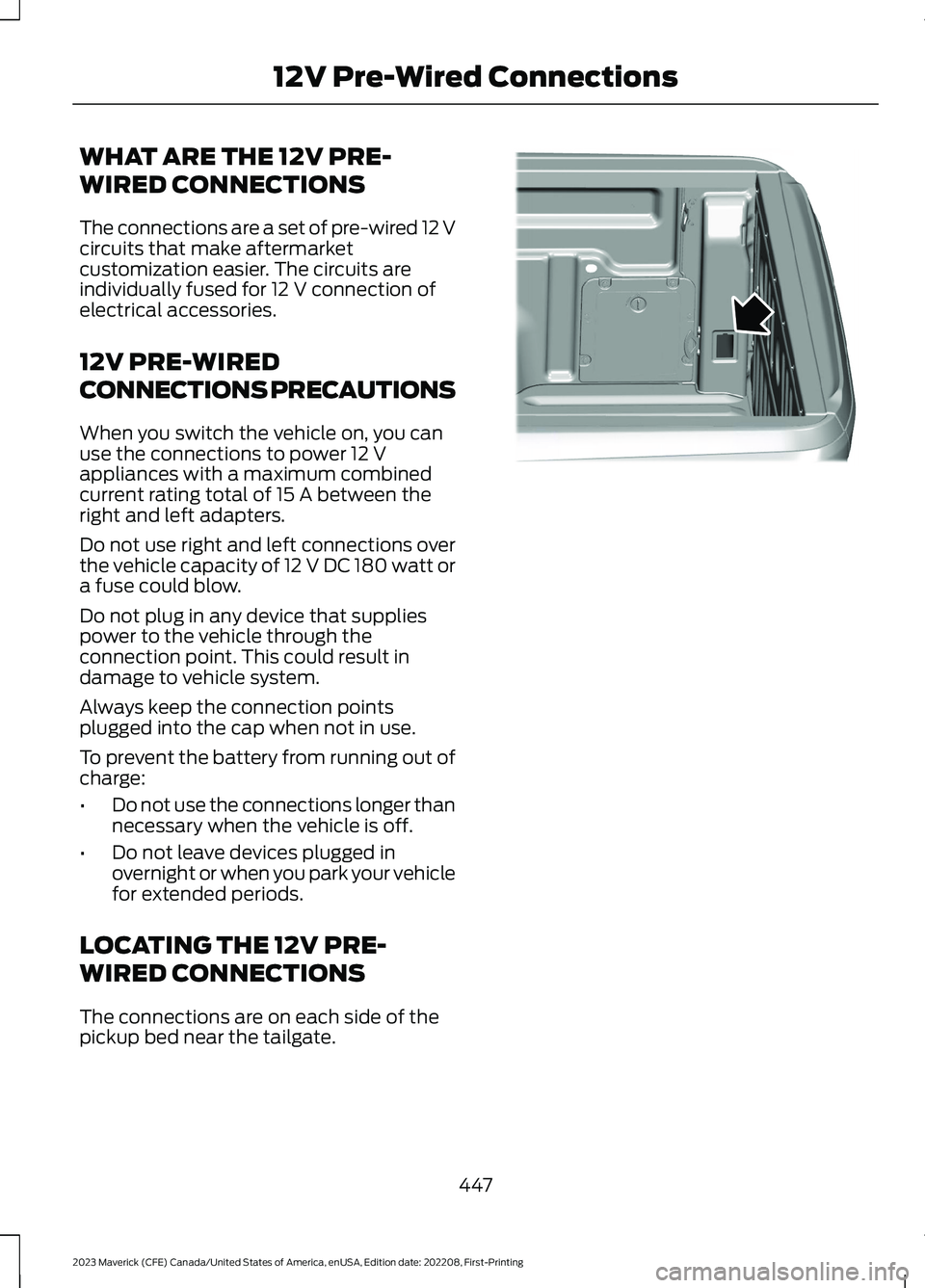 FORD MAVERICK 2023 Owners Manual WHAT ARE THE 12V PRE-
WIRED CONNECTIONS
The connections are a set of pre-wired 12 Vcircuits that make aftermarketcustomization easier. The circuits areindividually fused for 12 V connection ofelectric FORD MAVERICK 2023 Owners Manual WHAT ARE THE 12V PRE-
WIRED CONNECTIONS
The connections are a set of pre-wired 12 Vcircuits that make aftermarketcustomization easier. The circuits areindividually fused for 12 V connection ofelectric