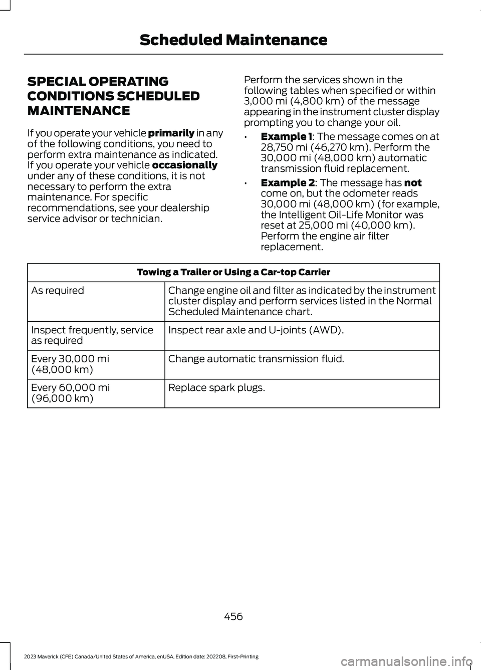 FORD MAVERICK 2023  Owners Manual SPECIAL OPERATING
CONDITIONS SCHEDULED
MAINTENANCE
If you operate your vehicle primarily in anyof the following conditions, you need toperform extra maintenance as indicated.If you operate your vehicl