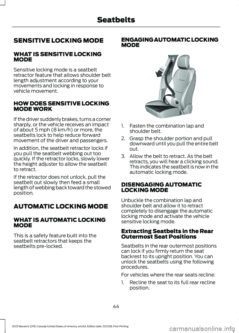 FORD MAVERICK 2023 Service Manual SENSITIVE LOCKING MODE
WHAT IS SENSITIVE LOCKINGMODE
Sensitive locking mode is a seatbeltretractor feature that allows shoulder beltlength adjustment according to yourmovements and locking in response