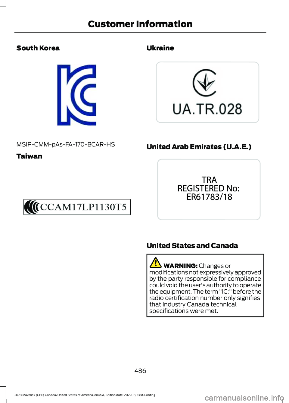 FORD MAVERICK 2023  Owners Manual South Korea
MSIP-CMM-pAs-FA-170-BCAR-HS
Taiwan
Ukraine
United Arab Emirates (U.A.E.)
United States and Canada
WARNING: Changes ormodifications not expressively approvedby the party responsible for com