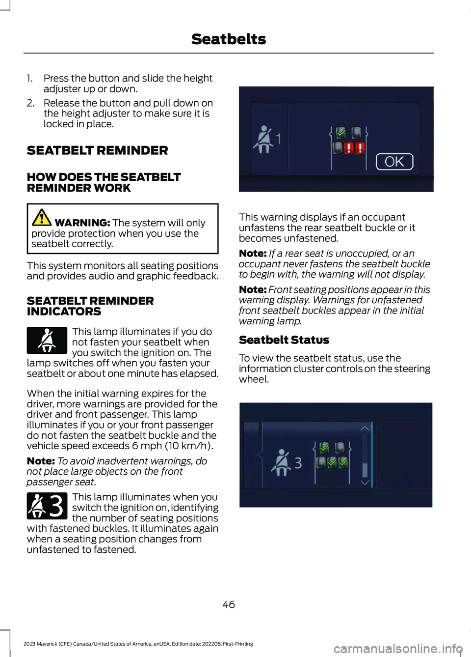 FORD MAVERICK 2023 Service Manual 1.Press the button and slide the heightadjuster up or down.
2.Release the button and pull down onthe height adjuster to make sure it islocked in place.
SEATBELT REMINDER
HOW DOES THE SEATBELTREMINDER 