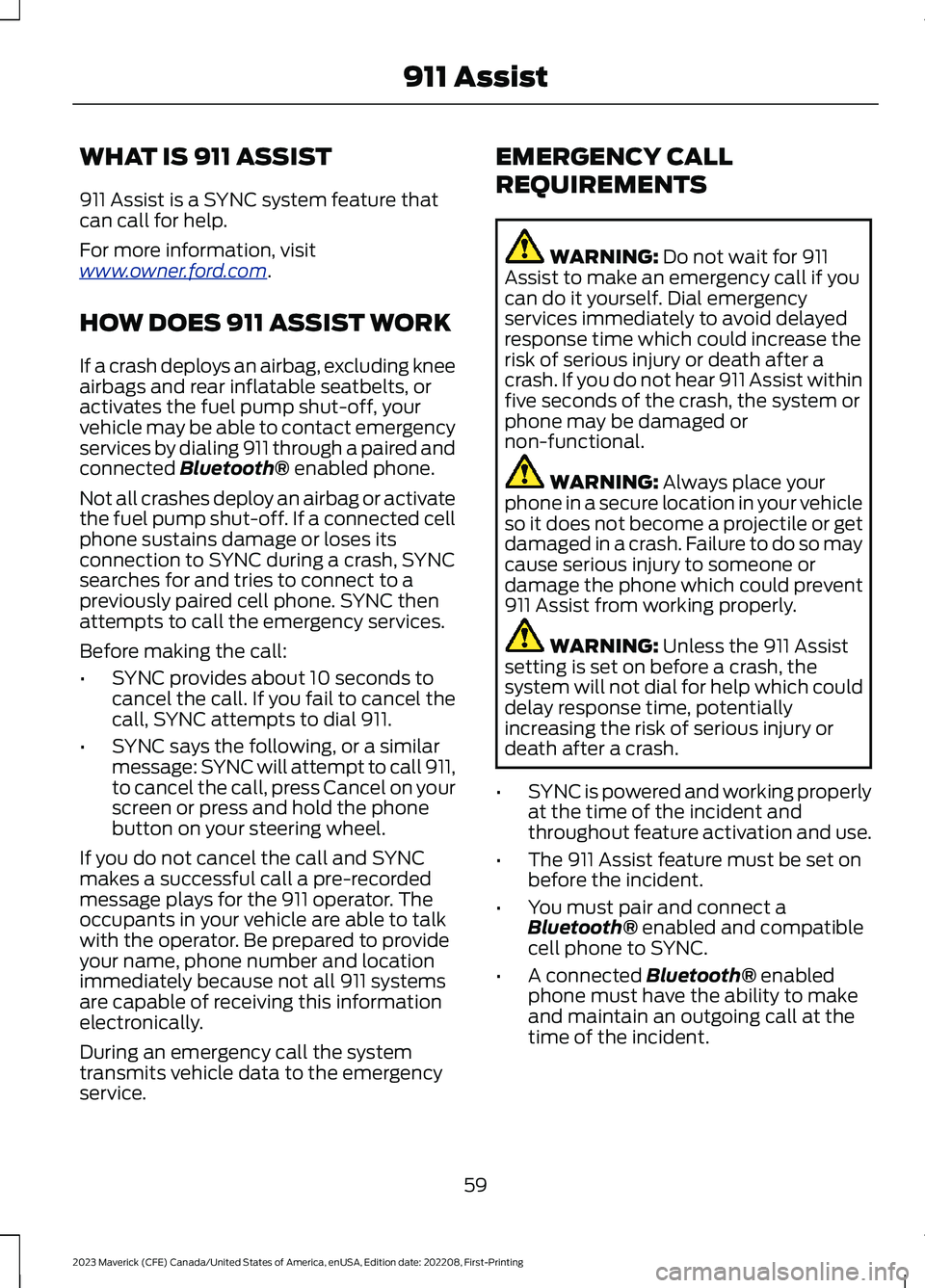 FORD MAVERICK 2023 Repair Manual WHAT IS 911 ASSIST
911 Assist is a SYNC system feature thatcan call for help.
For more information, visitwww.owner.ford.com.
HOW DOES 911 ASSIST WORK
If a crash deploys an airbag, excluding kneeairbag