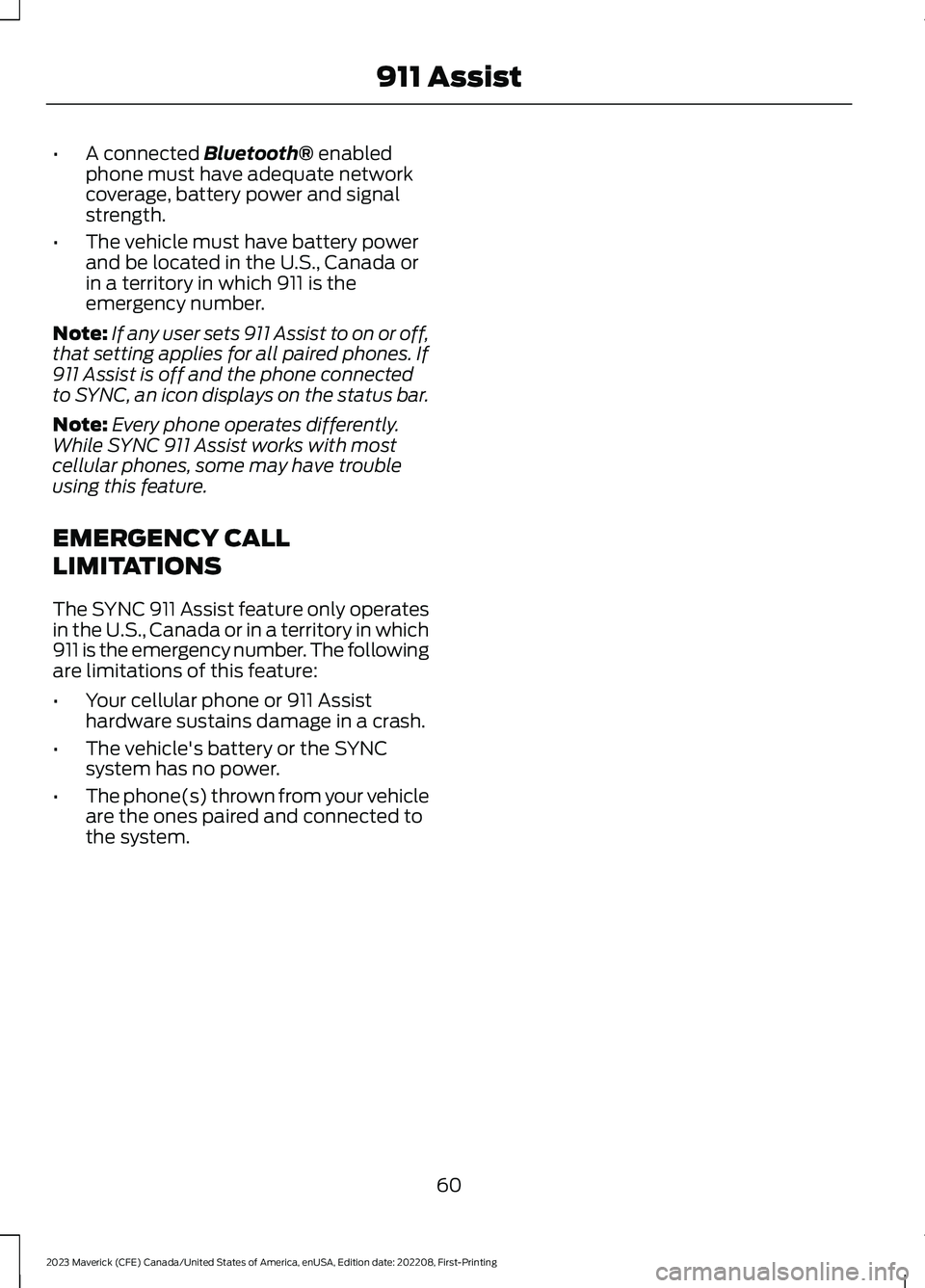 FORD MAVERICK 2023  Owners Manual •A connected Bluetooth® enabledphone must have adequate networkcoverage, battery power and signalstrength.
•The vehicle must have battery powerand be located in the U.S., Canada orin a territory 