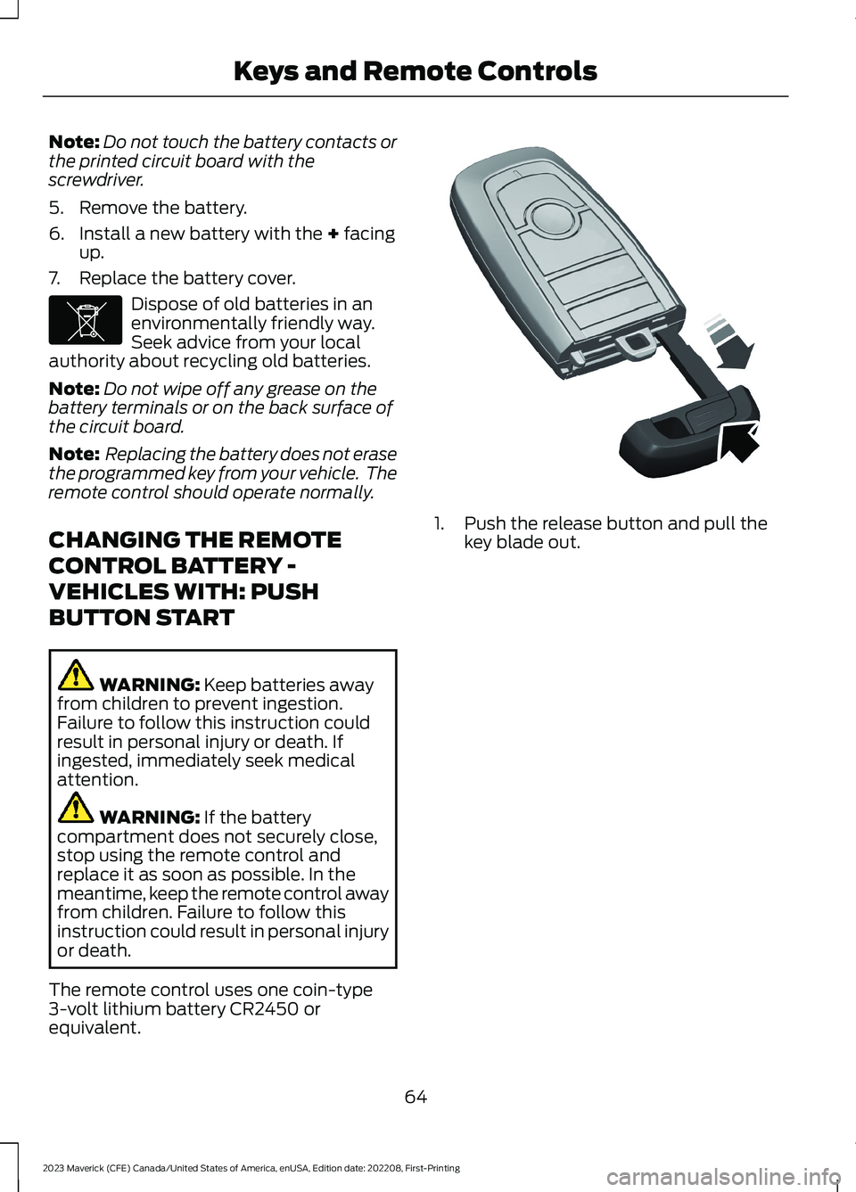 FORD MAVERICK 2023 Repair Manual Note:Do not touch the battery contacts orthe printed circuit board with thescrewdriver.
5.Remove the battery.
6.Install a new battery with the + facingup.
7.Replace the battery cover.
Dispose of old b
