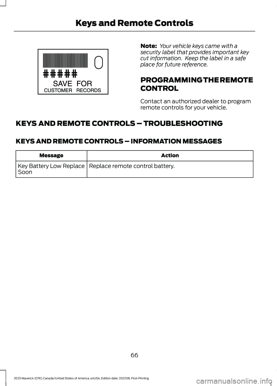 FORD MAVERICK 2023 Repair Manual Note: Your vehicle keys came with asecurity label that provides important keycut information.  Keep the label in a safeplace for future reference.
PROGRAMMING THE REMOTE
CONTROL
Contact an authorized 