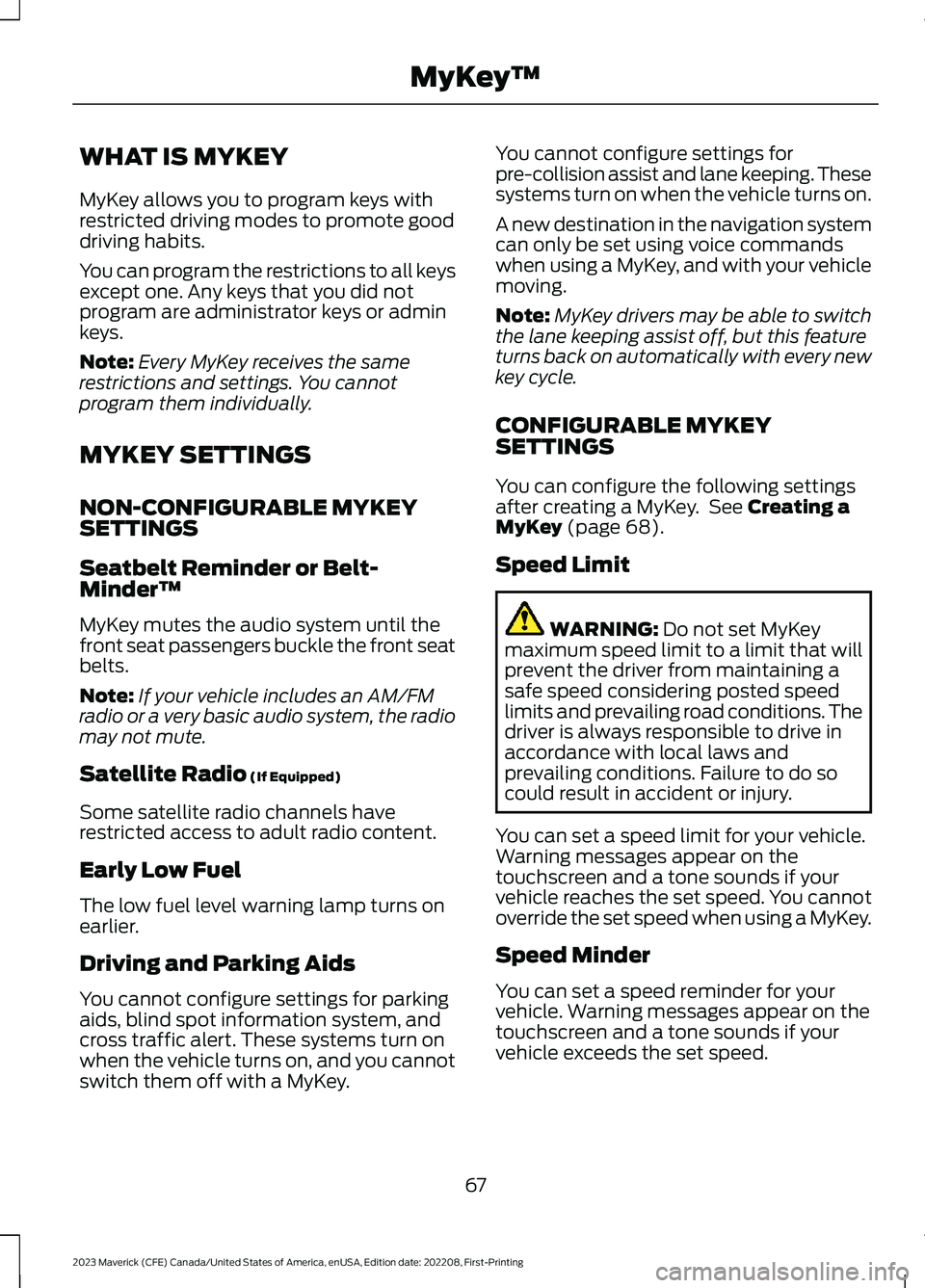FORD MAVERICK 2023 Manual PDF WHAT IS MYKEY
MyKey allows you to program keys withrestricted driving modes to promote gooddriving habits.
You can program the restrictions to all keysexcept one. Any keys that you did notprogram are FORD MAVERICK 2023 Manual PDF WHAT IS MYKEY
MyKey allows you to program keys withrestricted driving modes to promote gooddriving habits.
You can program the restrictions to all keysexcept one. Any keys that you did notprogram are