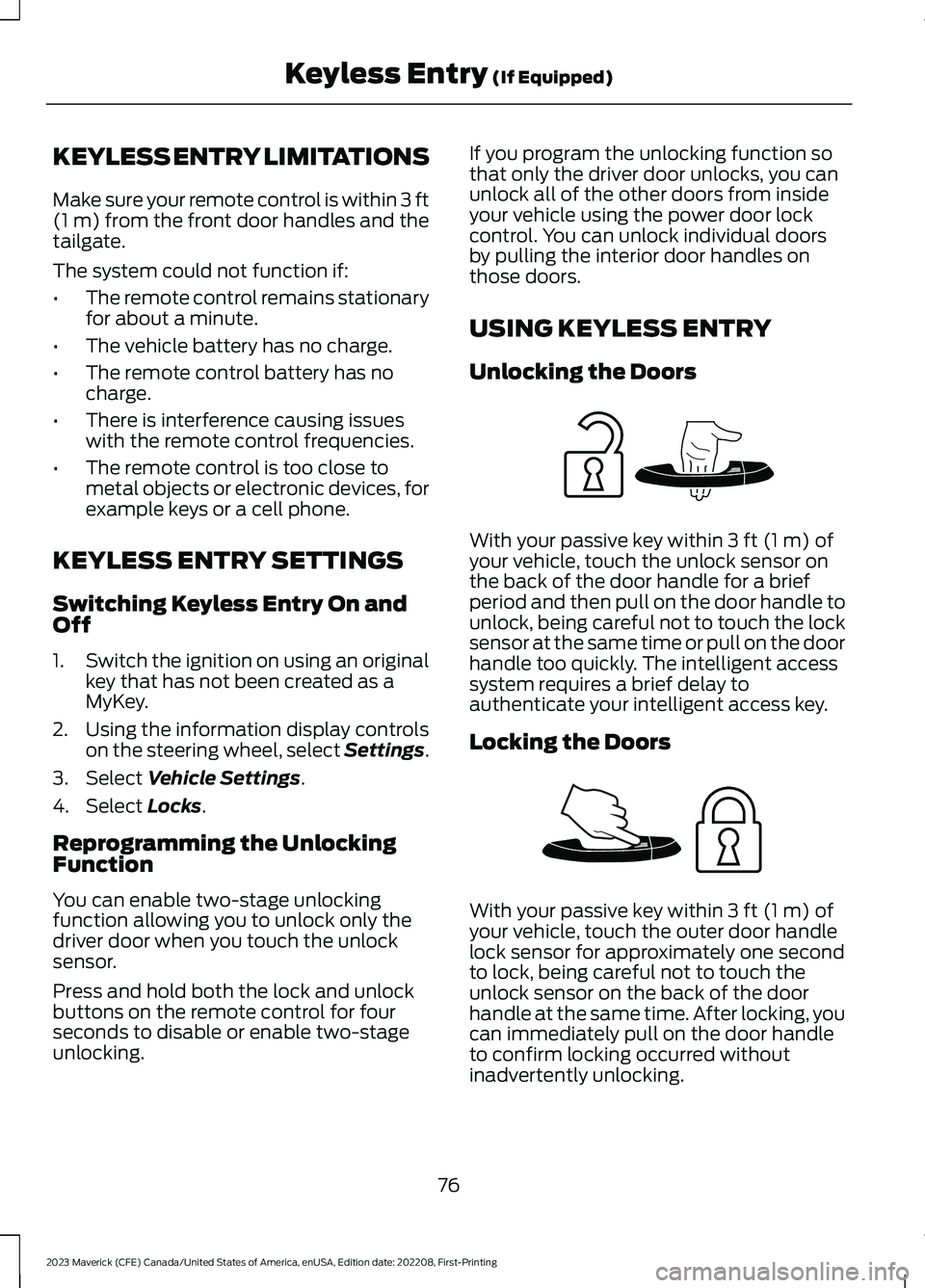 FORD MAVERICK 2023 Manual PDF KEYLESS ENTRY LIMITATIONS
Make sure your remote control is within 3 ft(1 m) from the front door handles and thetailgate.
The system could not function if:
•The remote control remains stationaryfor a FORD MAVERICK 2023 Manual PDF KEYLESS ENTRY LIMITATIONS
Make sure your remote control is within 3 ft(1 m) from the front door handles and thetailgate.
The system could not function if:
•The remote control remains stationaryfor a