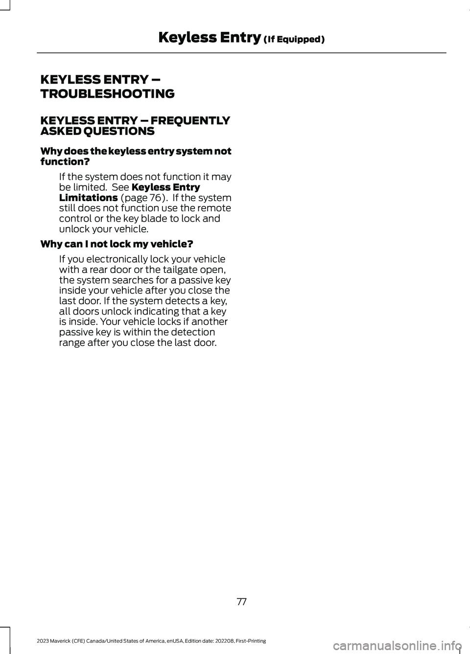 FORD MAVERICK 2023 Manual Online KEYLESS ENTRY –
TROUBLESHOOTING
KEYLESS ENTRY – FREQUENTLYASKED QUESTIONS
Why does the keyless entry system notfunction?
If the system does not function it maybe limited. See Keyless EntryLimitati