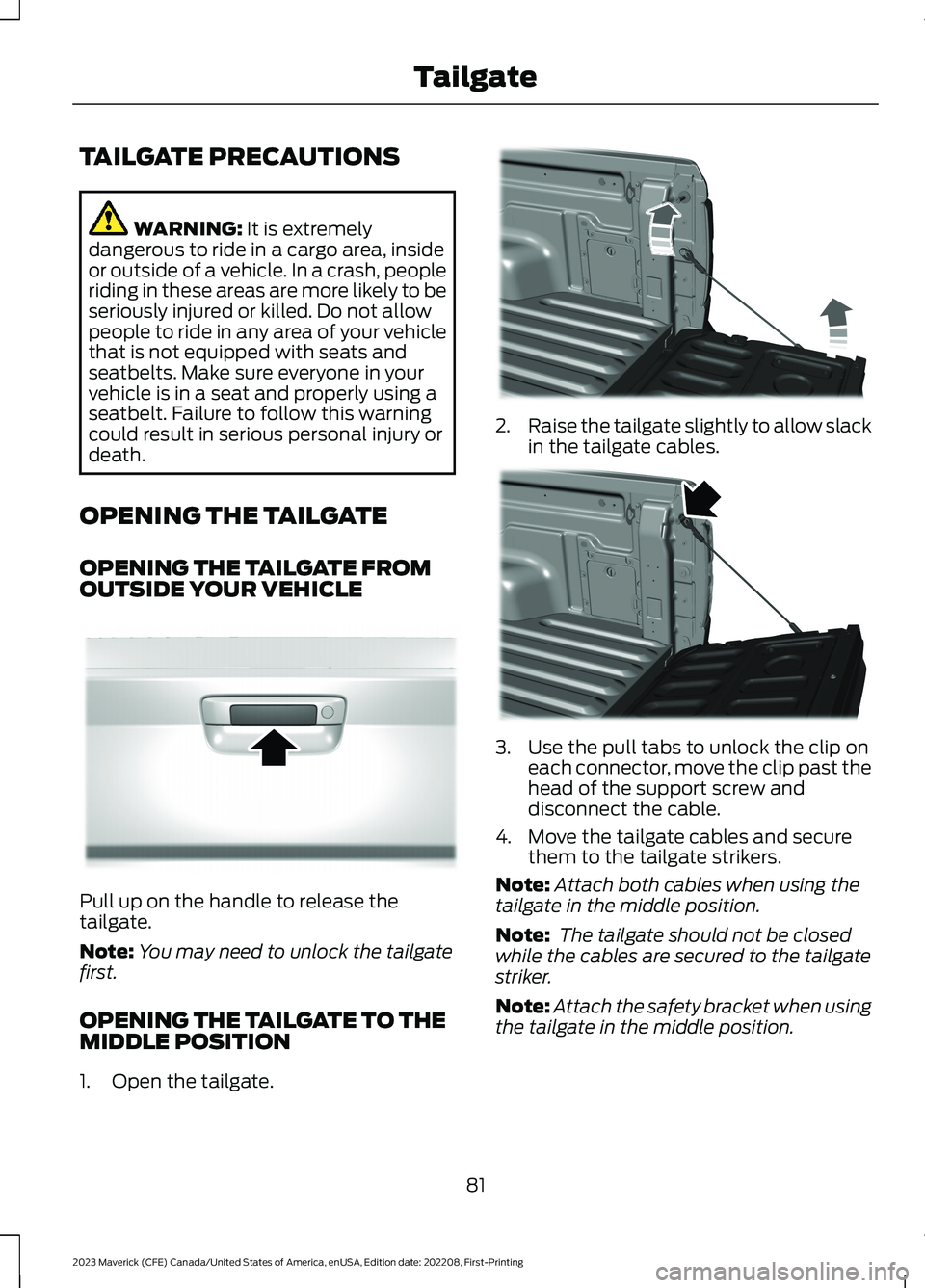 FORD MAVERICK 2023 Manual Online TAILGATE PRECAUTIONS
WARNING: It is extremelydangerous to ride in a cargo area, insideor outside of a vehicle. In a crash, peopleriding in these areas are more likely to beseriously injured or killed.