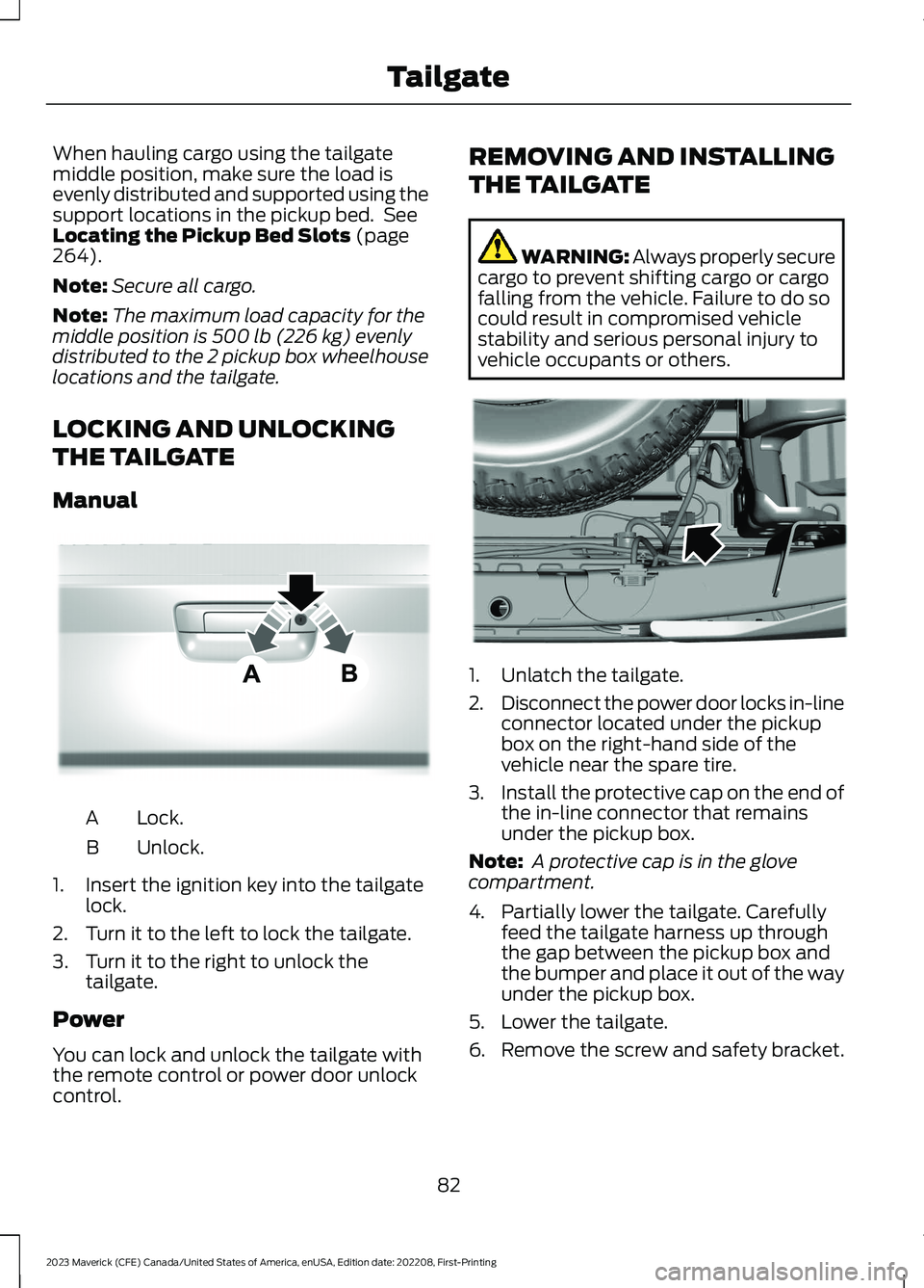 FORD MAVERICK 2023 Manual Online When hauling cargo using the tailgatemiddle position, make sure the load isevenly distributed and supported using thesupport locations in the pickup bed. SeeLocating the Pickup Bed Slots (page264).
No