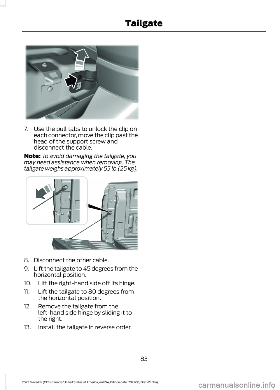 FORD MAVERICK 2023 Manual Online 7.Use the pull tabs to unlock the clip oneach connector, move the clip past thehead of the support screw anddisconnect the cable.
Note:To avoid damaging the tailgate, youmay need assistance when remov
