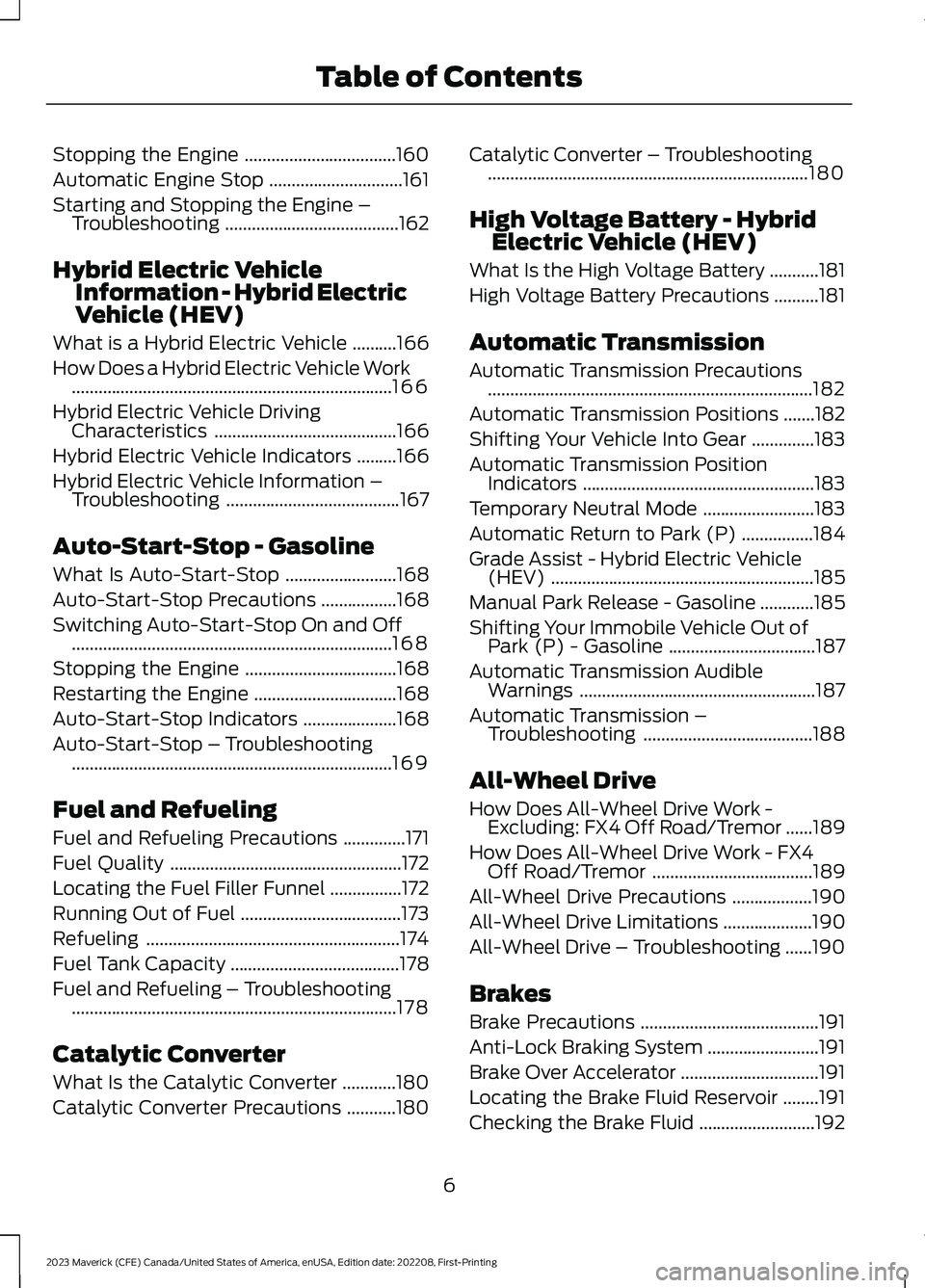 FORD MAVERICK 2023  Owners Manual Stopping the Engine..................................160
Automatic Engine Stop..............................161
Starting and Stopping the Engine –Troubleshooting.....................................