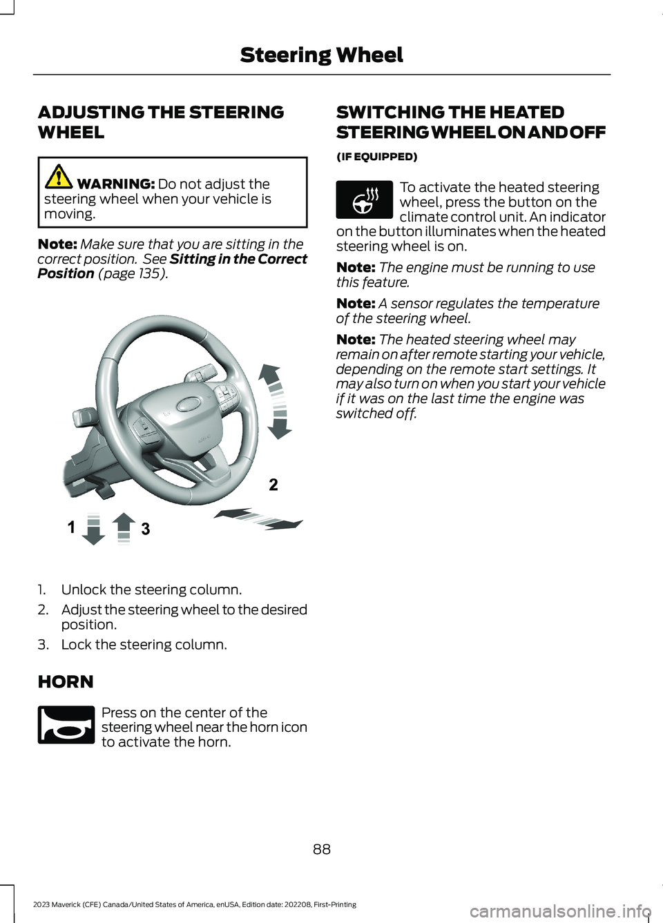 FORD MAVERICK 2023  Owners Manual ADJUSTING THE STEERING
WHEEL
WARNING: Do not adjust thesteering wheel when your vehicle ismoving.
Note:Make sure that you are sitting in thecorrect position. See Sitting in the CorrectPosition (page 1