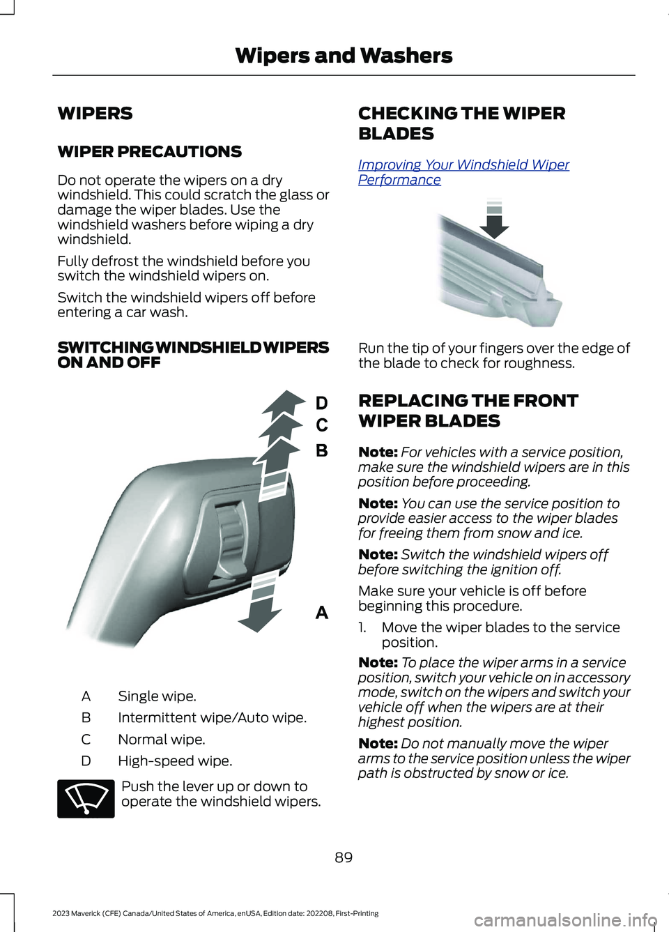 FORD MAVERICK 2023  Owners Manual WIPERS
WIPER PRECAUTIONS
Do not operate the wipers on a drywindshield. This could scratch the glass ordamage the wiper blades. Use thewindshield washers before wiping a drywindshield.
Fully defrost th