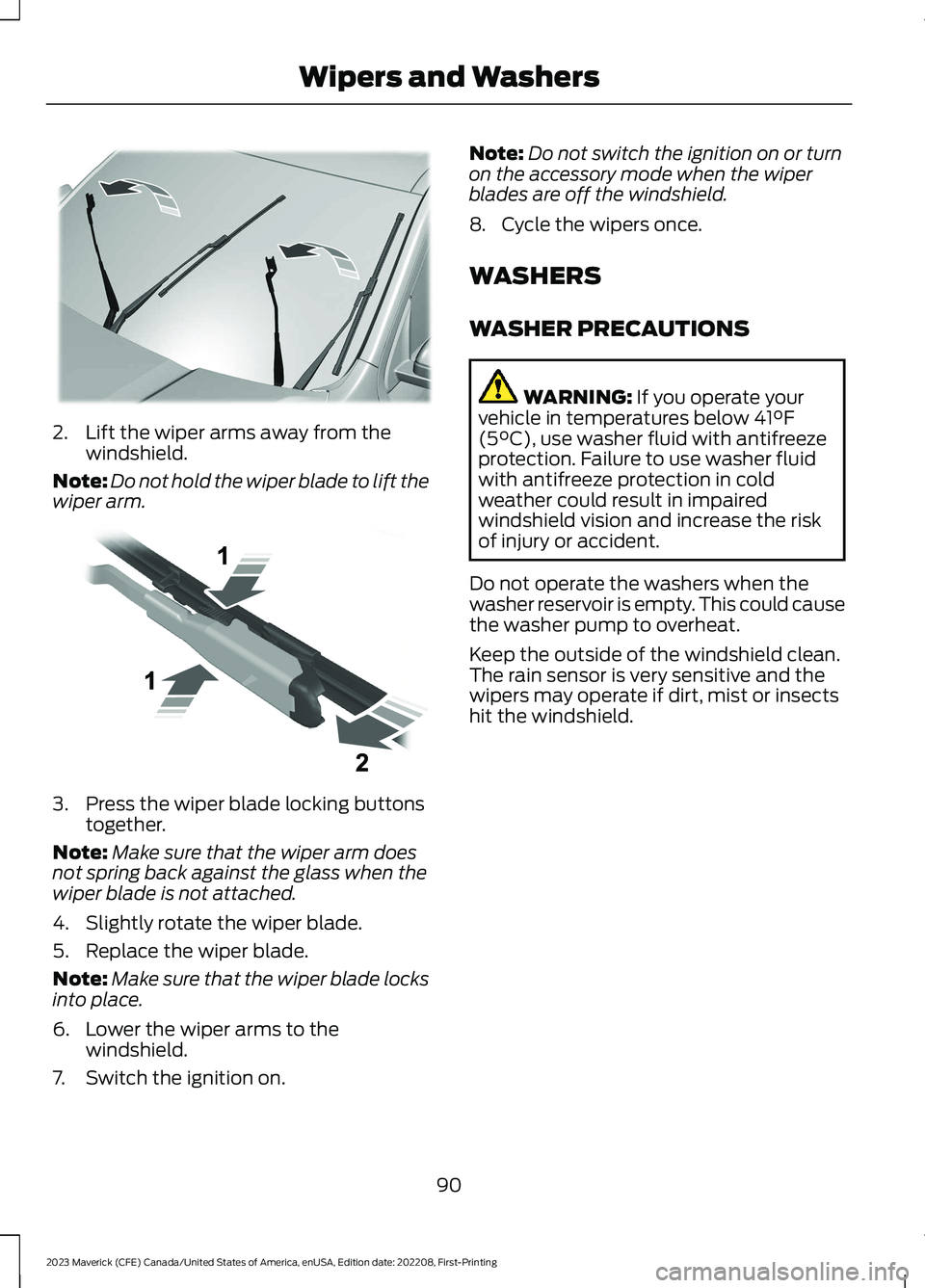 FORD MAVERICK 2023  Owners Manual 2.Lift the wiper arms away from thewindshield.
Note:Do not hold the wiper blade to lift thewiper arm.
3.Press the wiper blade locking buttonstogether.
Note:Make sure that the wiper arm doesnot spring 