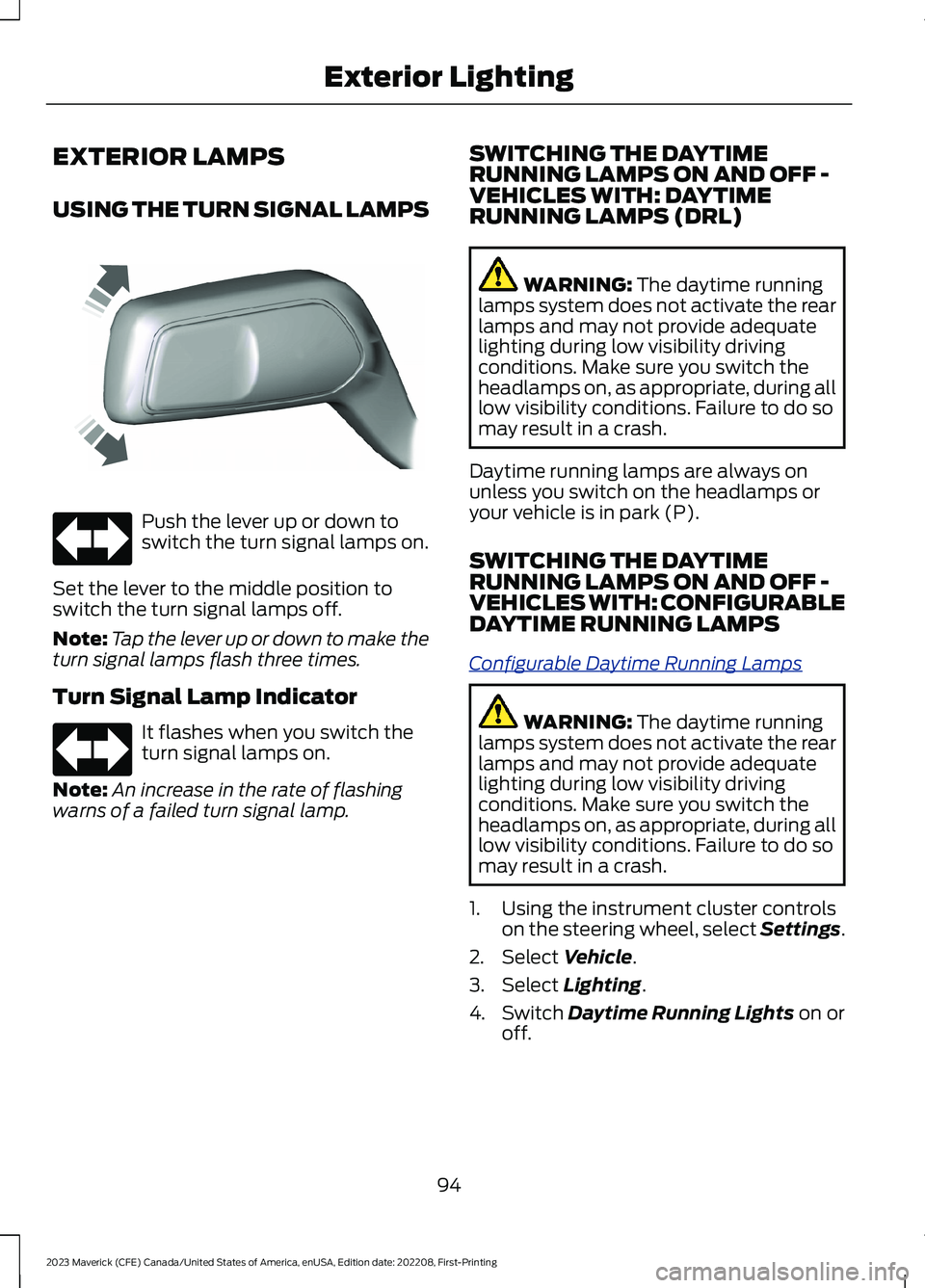 FORD MAVERICK 2023  Owners Manual EXTERIOR LAMPS
USING THE TURN SIGNAL LAMPS
Push the lever up or down toswitch the turn signal lamps on.
Set the lever to the middle position toswitch the turn signal lamps off.
Note:Tap the lever up o