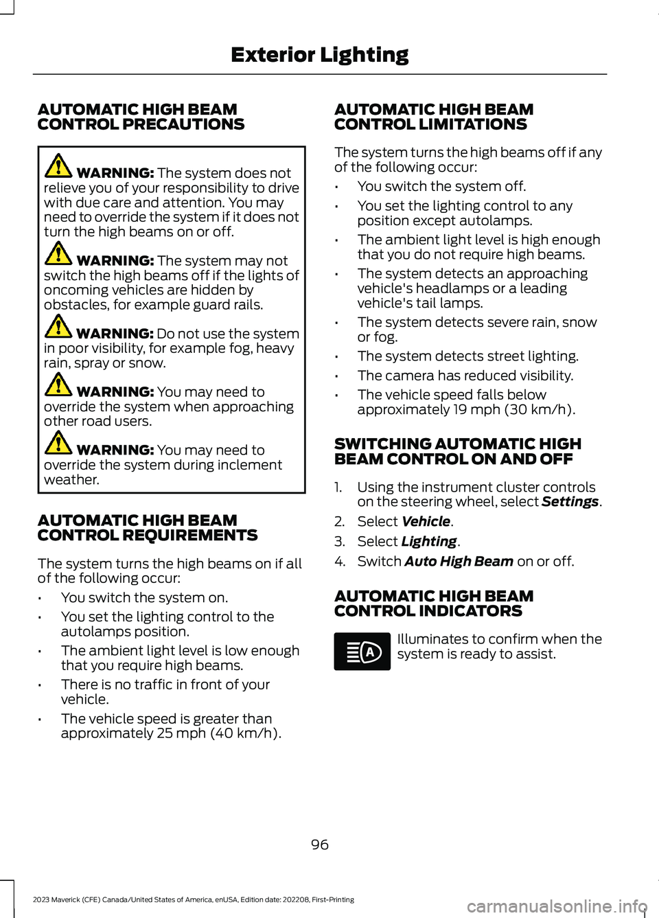 FORD MAVERICK 2023  Owners Manual AUTOMATIC HIGH BEAMCONTROL PRECAUTIONS
WARNING: The system does notrelieve you of your responsibility to drivewith due care and attention. You mayneed to override the system if it does notturn the hig