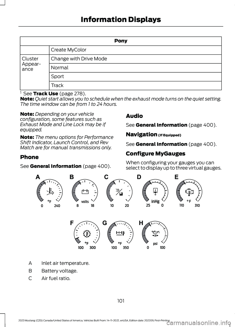 FORD MUSTANG 2023 Owners Manual Pony
Create MyColor
Change with Drive ModeClusterAppear-anceNormal
Sport
Track
1 See Track Use (page 278).Note:Quiet start allows you to schedule when the exhaust mode turns on the quiet setting.The FORD MUSTANG 2023 Owners Manual Pony
Create MyColor
Change with Drive ModeClusterAppear-anceNormal
Sport
Track
1 See Track Use (page 278).Note:Quiet start allows you to schedule when the exhaust mode turns on the quiet setting.The