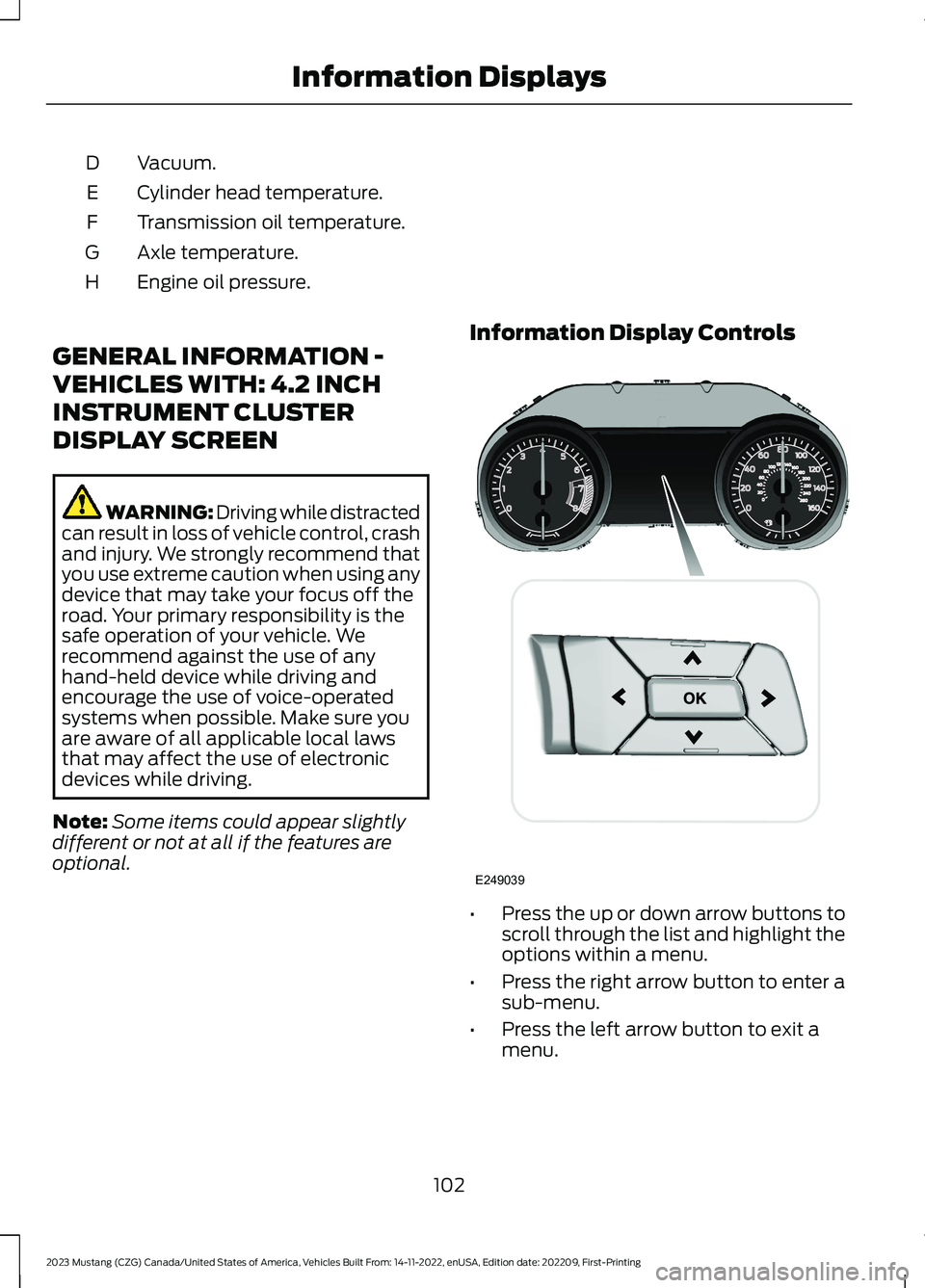 FORD MUSTANG 2023 Owners Guide Vacuum.D
Cylinder head temperature.E
Transmission oil temperature.F
Axle temperature.G
Engine oil pressure.H
GENERAL INFORMATION -
VEHICLES WITH: 4.2 INCH
INSTRUMENT CLUSTER
DISPLAY SCREEN
WARNING: Dr FORD MUSTANG 2023 Owners Guide Vacuum.D
Cylinder head temperature.E
Transmission oil temperature.F
Axle temperature.G
Engine oil pressure.H
GENERAL INFORMATION -
VEHICLES WITH: 4.2 INCH
INSTRUMENT CLUSTER
DISPLAY SCREEN
WARNING: Dr