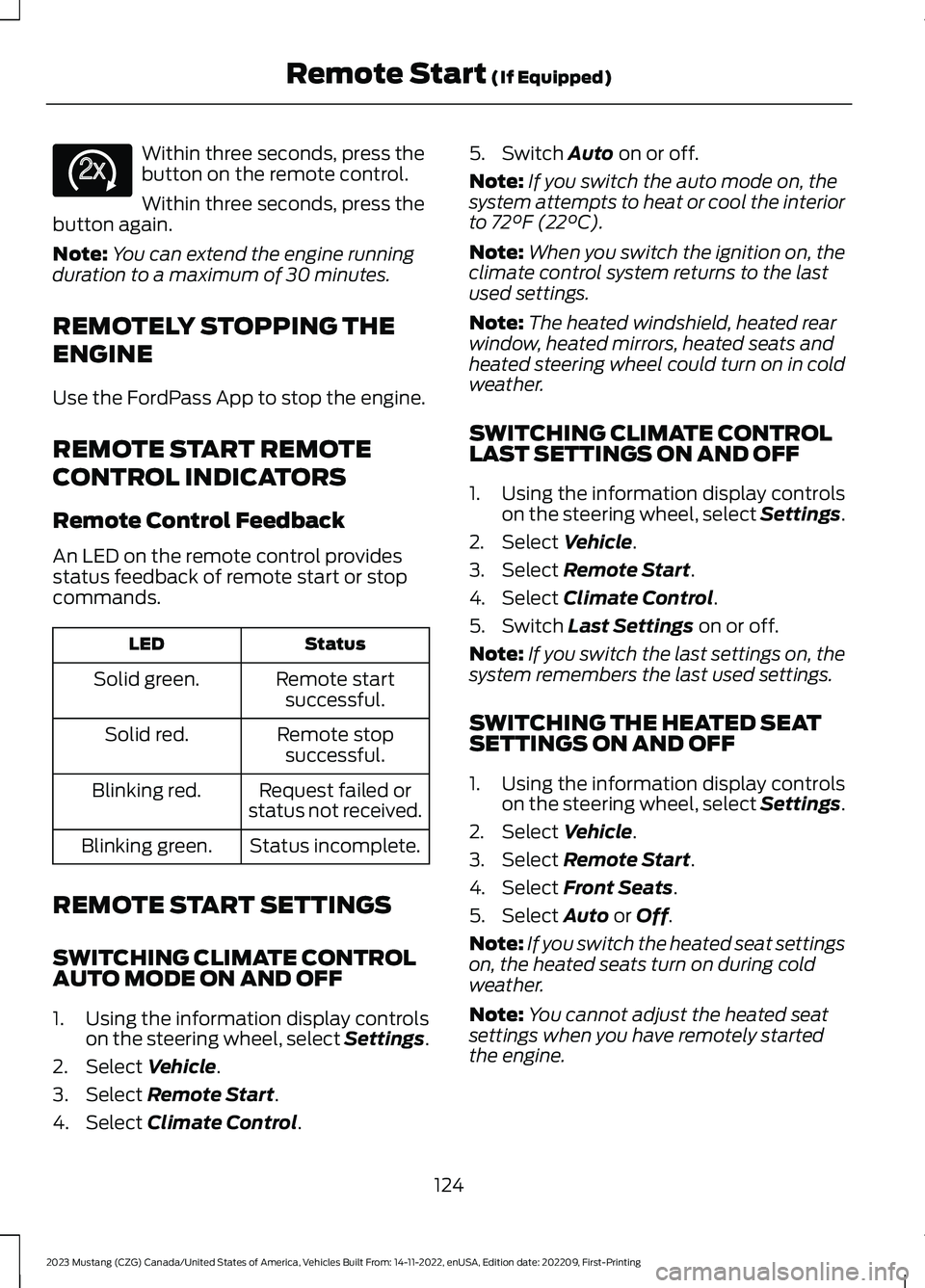 FORD MUSTANG 2023 Owners Manual Within three seconds, press thebutton on the remote control.
Within three seconds, press thebutton again.
Note:You can extend the engine runningduration to a maximum of 30 minutes.
REMOTELY STOPPING T FORD MUSTANG 2023 Owners Manual Within three seconds, press thebutton on the remote control.
Within three seconds, press thebutton again.
Note:You can extend the engine runningduration to a maximum of 30 minutes.
REMOTELY STOPPING T